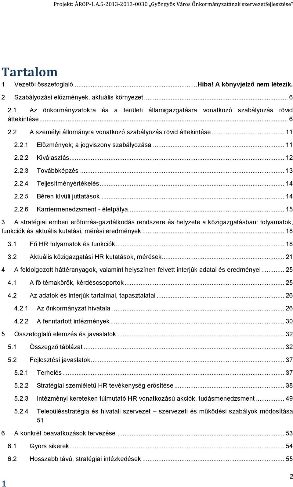 .. 11 2.2.2 Kiválasztás... 12 2.2.3 Továbbképzés... 13 2.2.4 Teljesítményértékelés... 14 2.2.5 Béren kívüli juttatások... 14 2.2.6 Karriermenedzsment - életpálya.