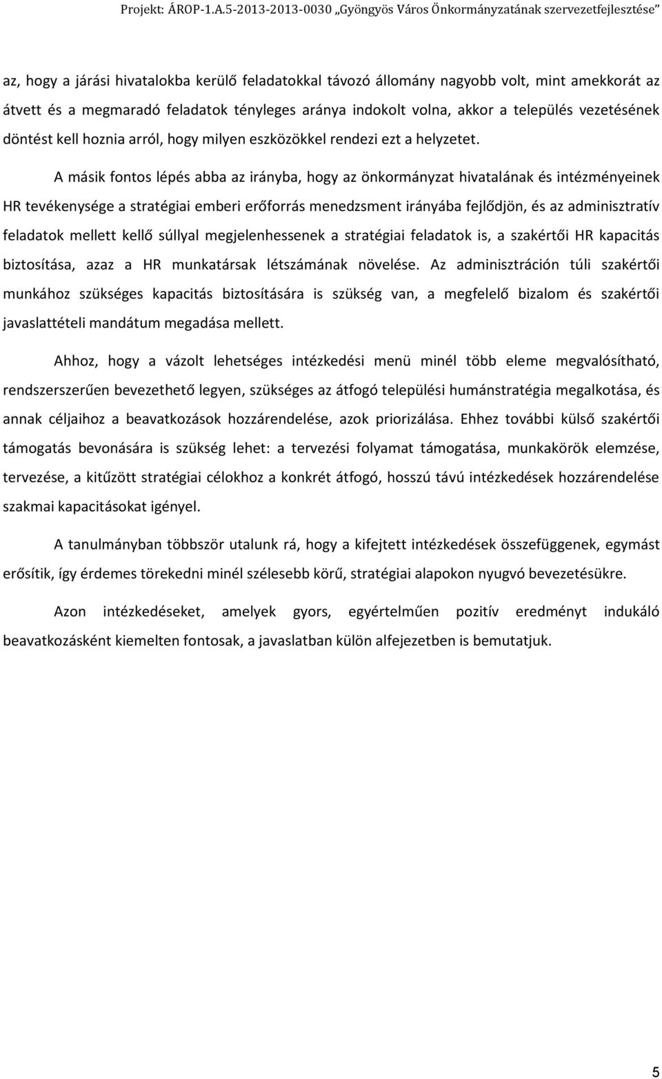 A másik fontos lépés abba az irányba, hogy az önkormányzat hivatalának és intézményeinek HR tevékenysége a stratégiai emberi erőforrás menedzsment irányába fejlődjön, és az adminisztratív feladatok