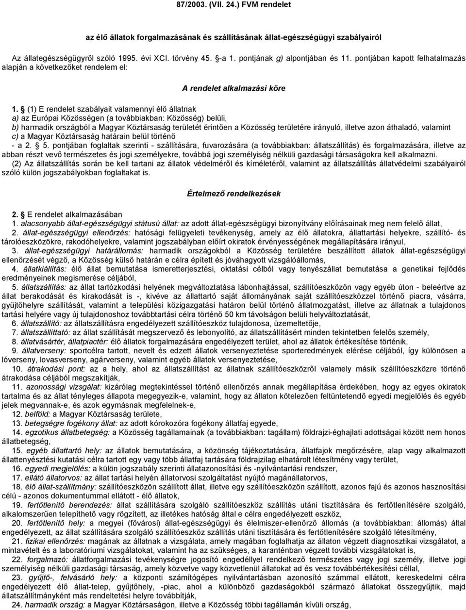 (1) E rendelet szabályait valamennyi élő állatnak a) az Európai Közösségen (a továbbiakban: Közösség) belüli, b) harmadik országból a Magyar Köztársaság területét érintően a Közösség területére