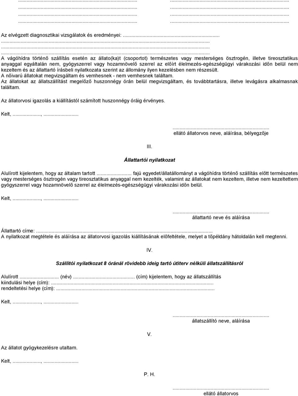 az előírt élelmezés-egészségügyi várakozási időn belül nem kezeltem és az állattartó írásbeli nyilatkozata szerint az állomány ilyen kezelésben nem részesült.