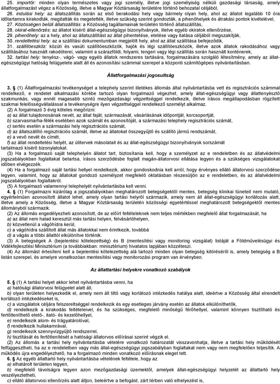 indulási hely: az állatszállítás során az első berakodási hely vagy bármely olyan hely, ahol az állatot legalább 10 óra időtartamra kirakodták, megitatták és megetették, illetve szükség szerint