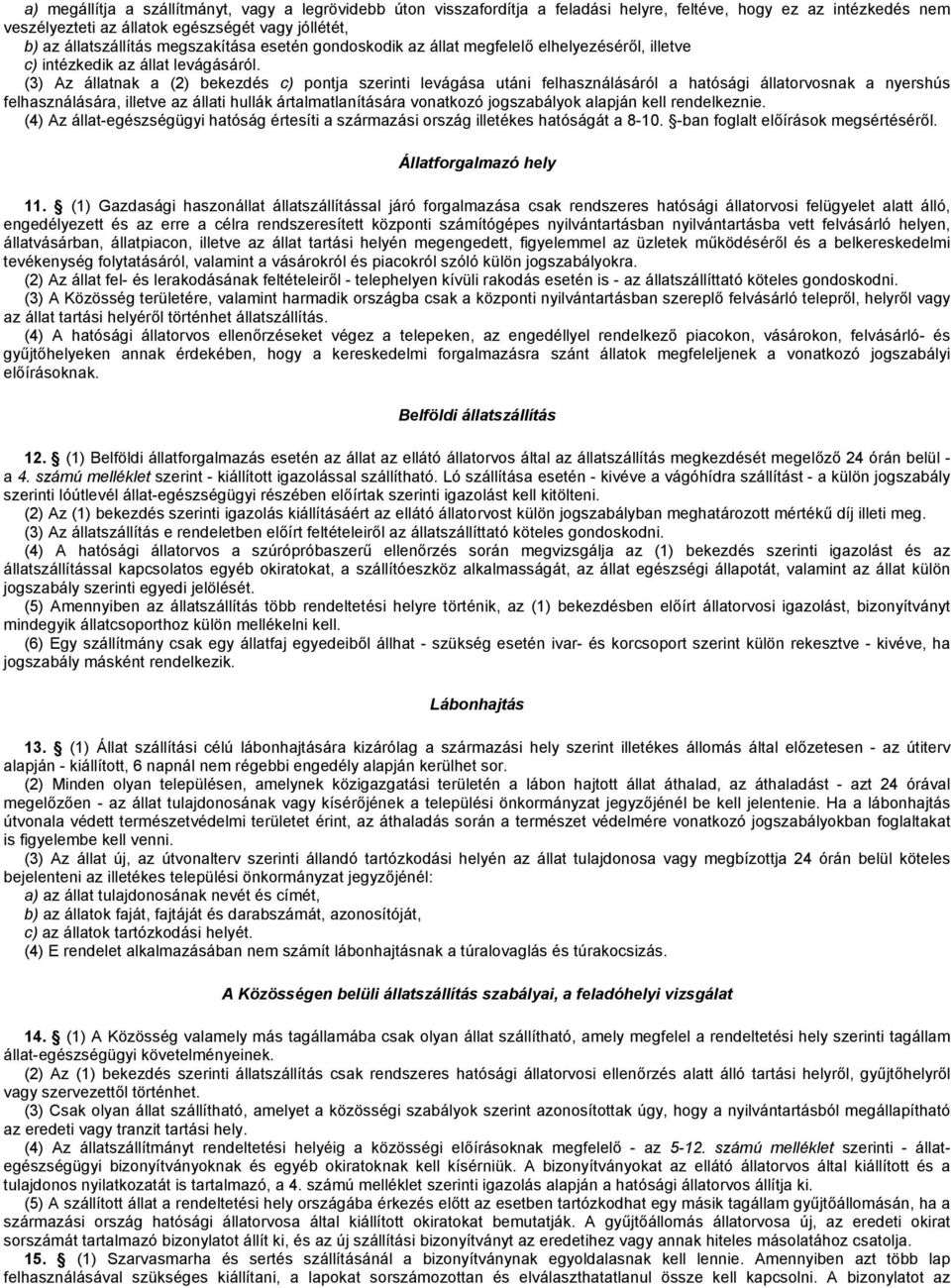 (3) Az állatnak a (2) bekezdés c) pontja szerinti levágása utáni felhasználásáról a hatósági állatorvosnak a nyershús felhasználására, illetve az állati hullák ártalmatlanítására vonatkozó