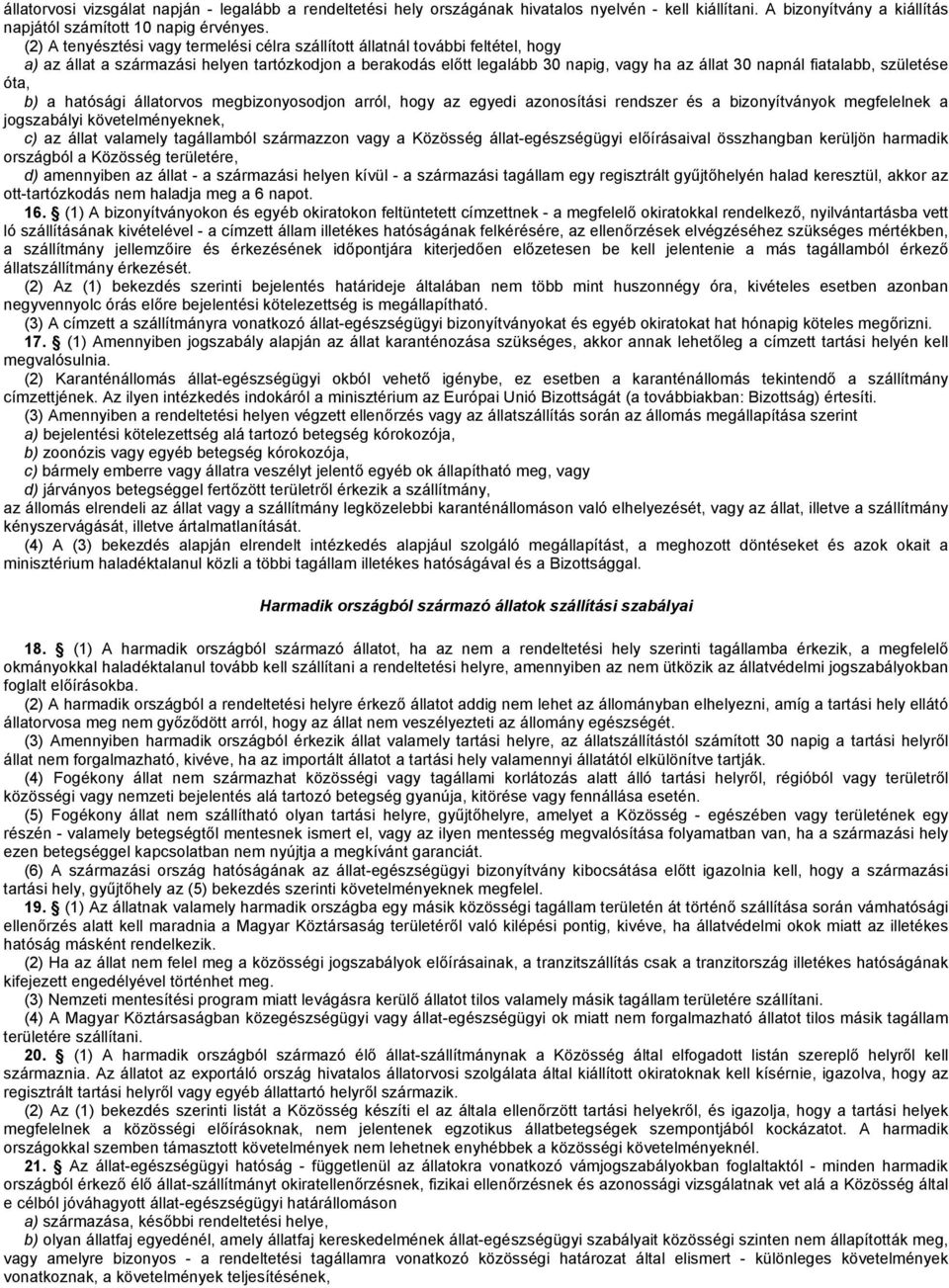 fiatalabb, születése óta, b) a hatósági állatorvos megbizonyosodjon arról, hogy az egyedi azonosítási rendszer és a bizonyítványok megfelelnek a jogszabályi követelményeknek, c) az állat valamely