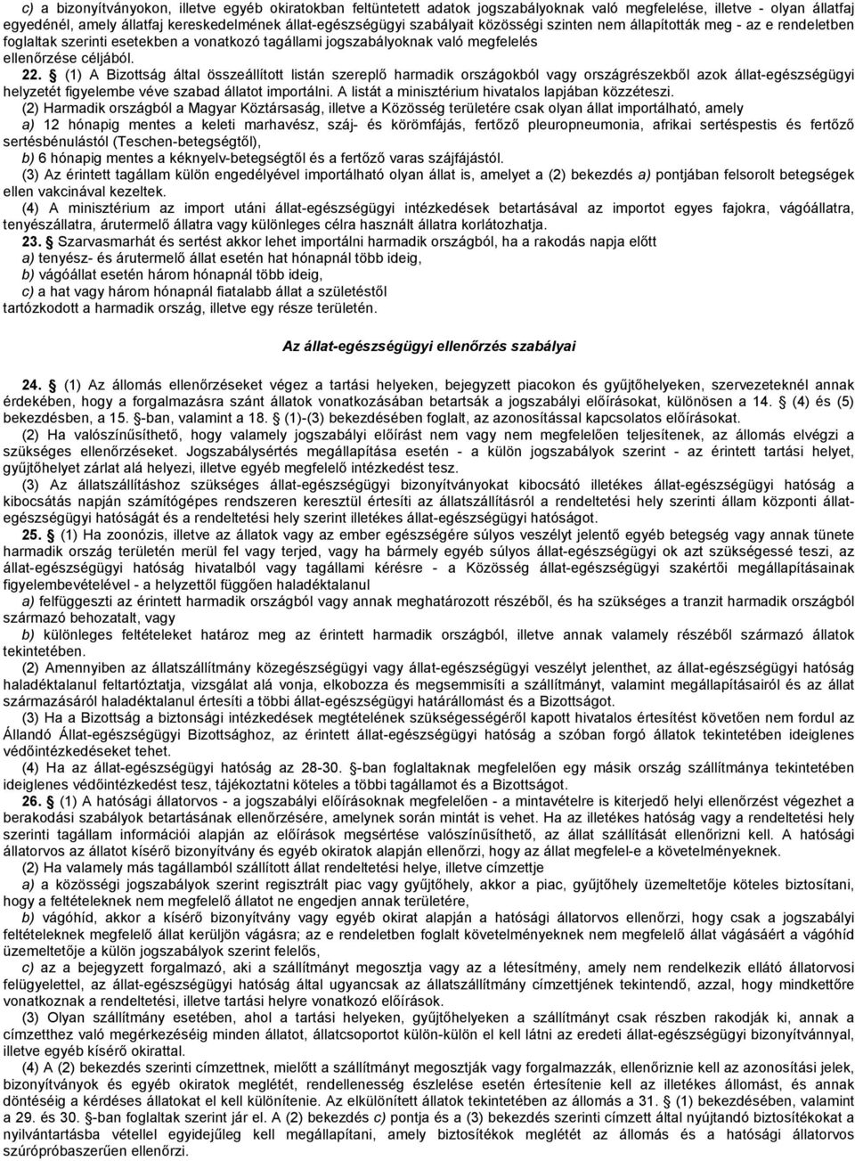 (1) A Bizottság által összeállított listán szereplő harmadik országokból vagy országrészekből azok állat-egészségügyi helyzetét figyelembe véve szabad állatot importálni.