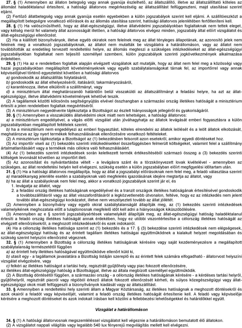 A szállítóeszközt a megállapított betegségre vonatkozó előírások és az állomás utasítása szerint, hatósági állatorvos jelenlétében fertőtleníteni kell. 28.