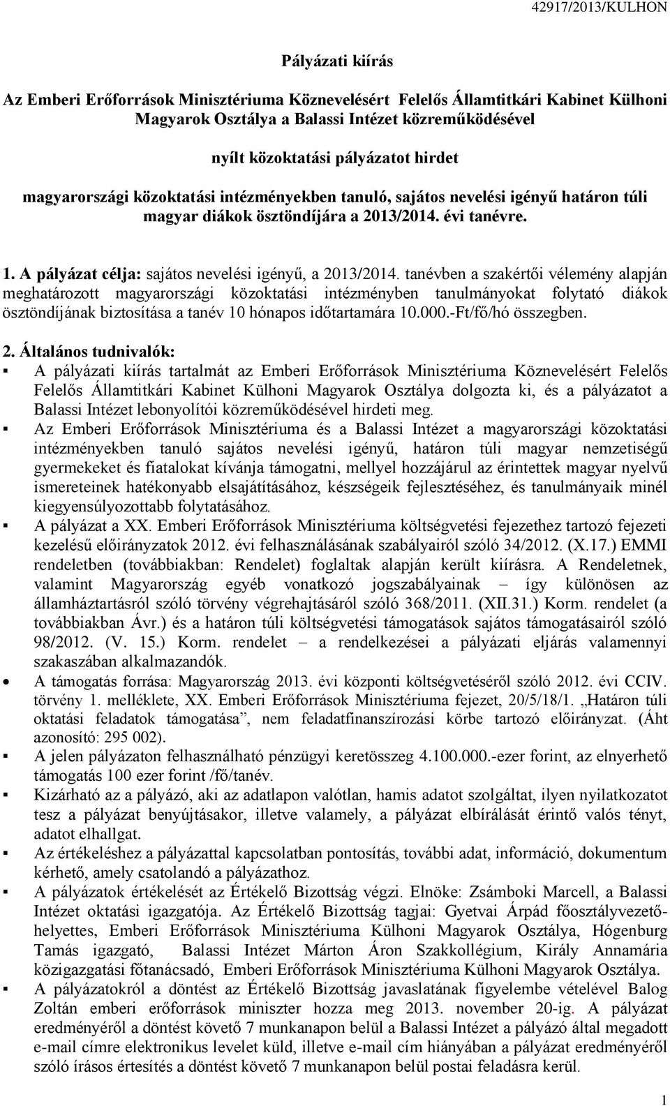 tanévben a szakértői vélemény alapján meghatározott magyarországi közoktatási intézményben tanulmányokat folytató diákok ösztöndíjának biztosítása a tanév 10 hónapos időtartamára 10.000.