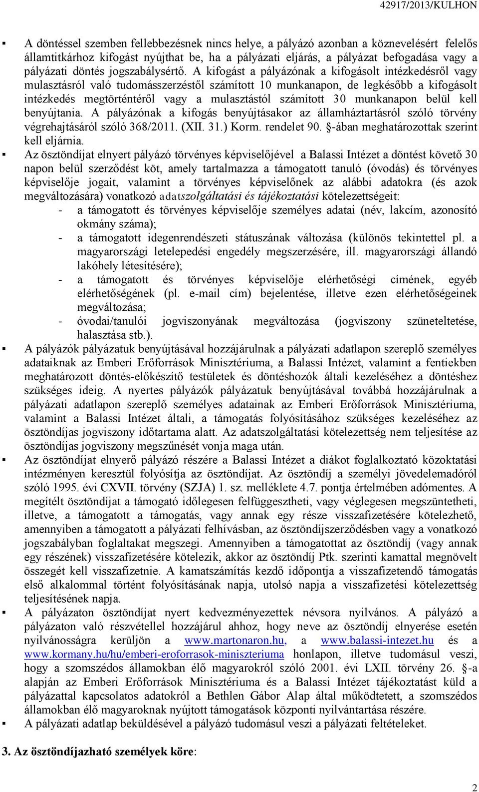 A kifogást a pályázónak a kifogásolt intézkedésről vagy mulasztásról való tudomásszerzéstől számított 10 munkanapon, de legkésőbb a kifogásolt intézkedés megtörténtéről vagy a mulasztástól számított