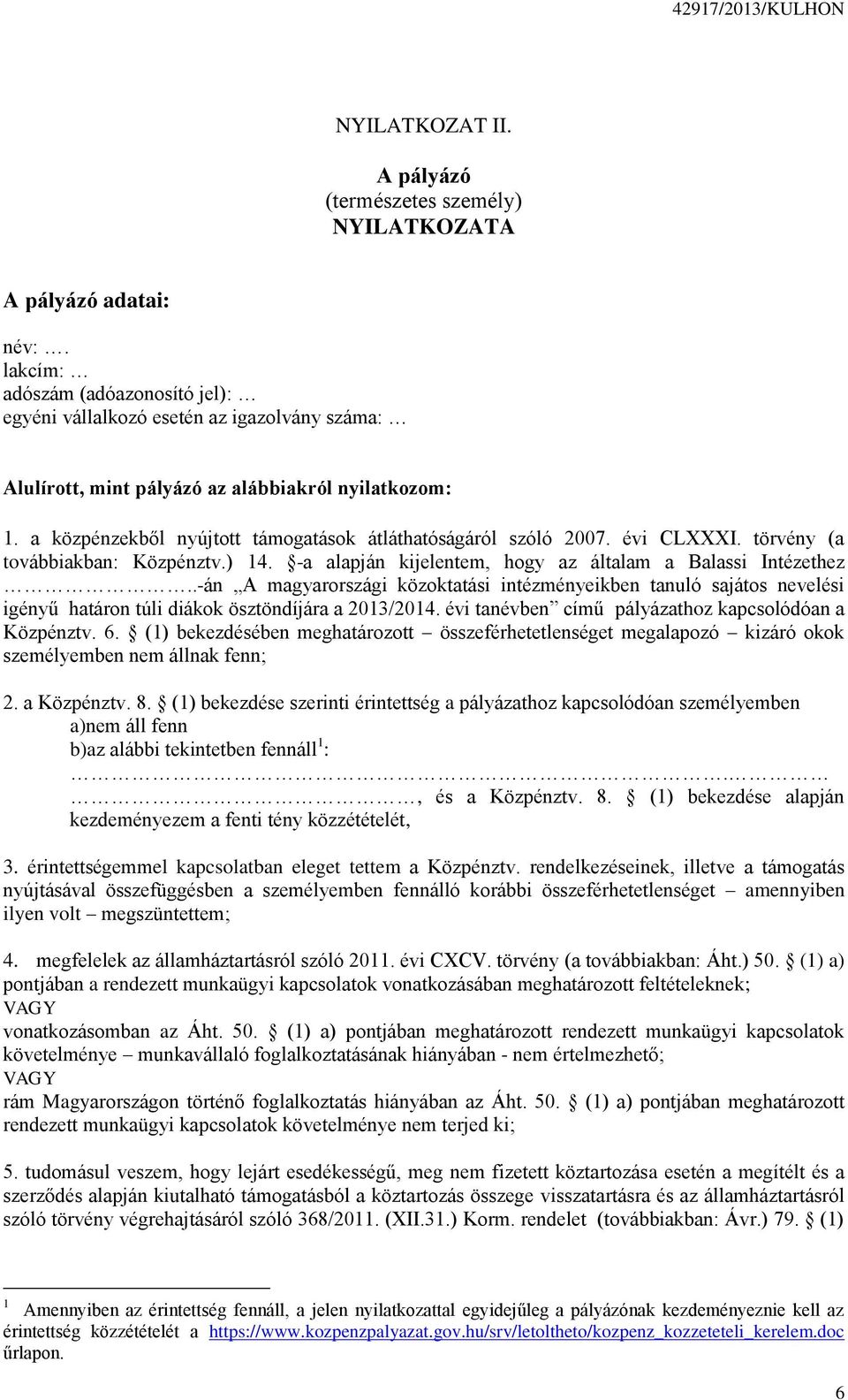 a közpénzekből nyújtott támogatások átláthatóságáról szóló 2007. évi CLXXXI. törvény (a továbbiakban: Közpénztv.) 14. -a alapján kijelentem, hogy az általam a Balassi Intézethez.