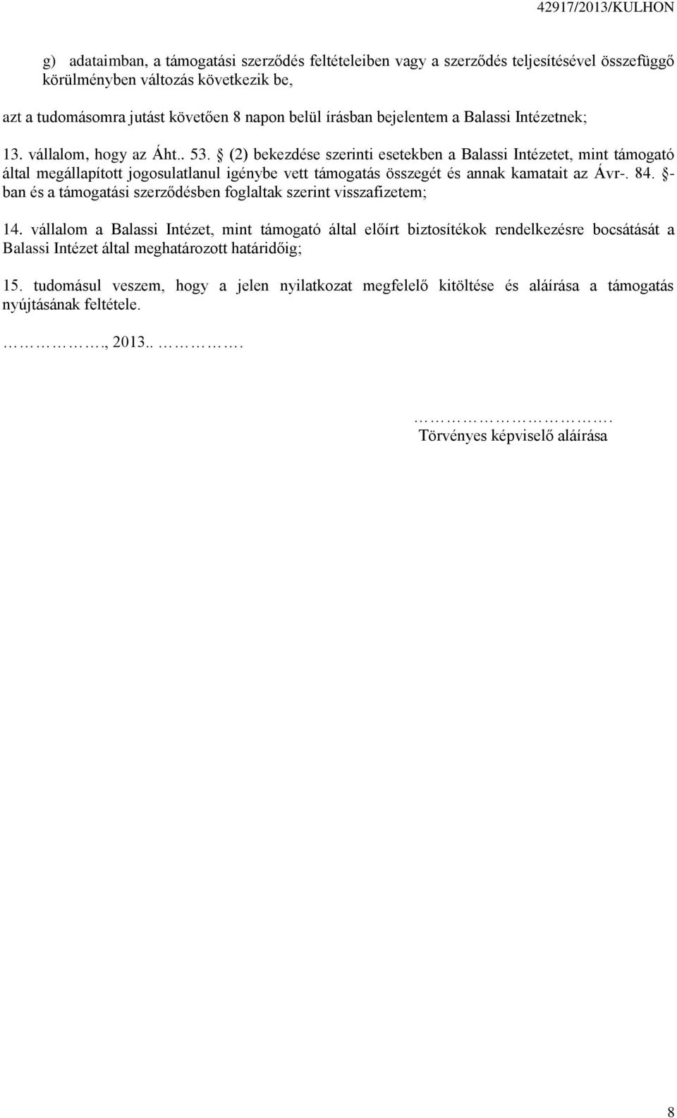 (2) bekezdése szerinti esetekben a Balassi Intézetet, mint támogató által megállapított jogosulatlanul igénybe vett támogatás összegét és annak kamatait az Ávr-. 84.