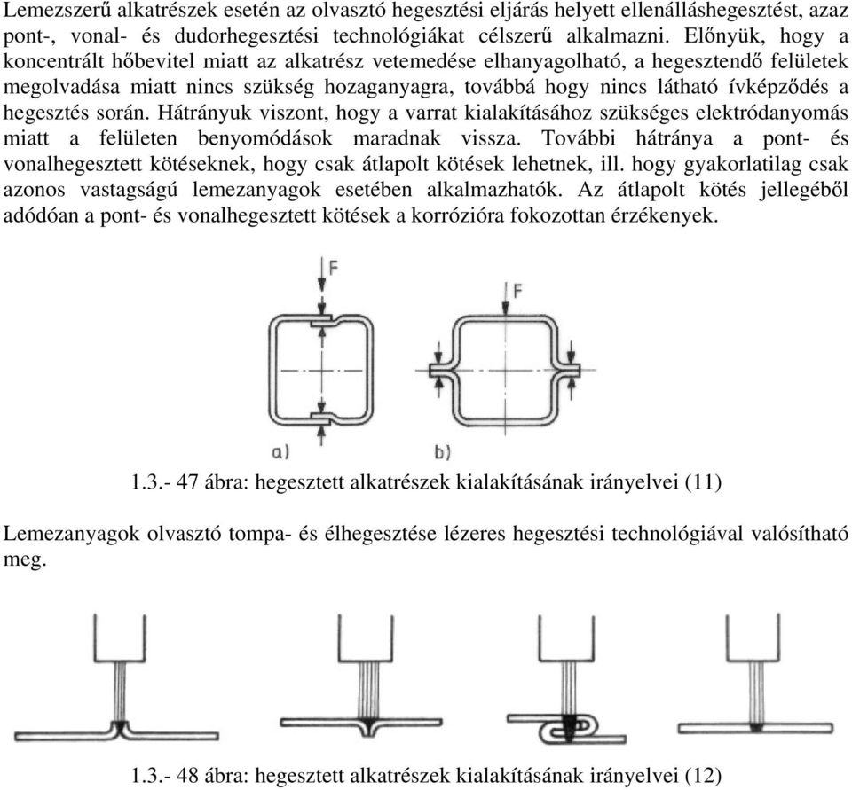 hegesztés során. Hátrányuk viszont, hogy a varrat kialakításához szükséges elektródanyomás miatt a felületen benyomódások maradnak vissza.