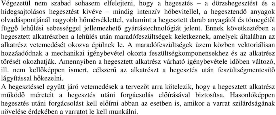 Ennek következtében a hegesztett alkatrészben a leh lés után maradófeszültségek keletkeznek, amelyek általában az alkatrész vetemedését okozva épülnek le.