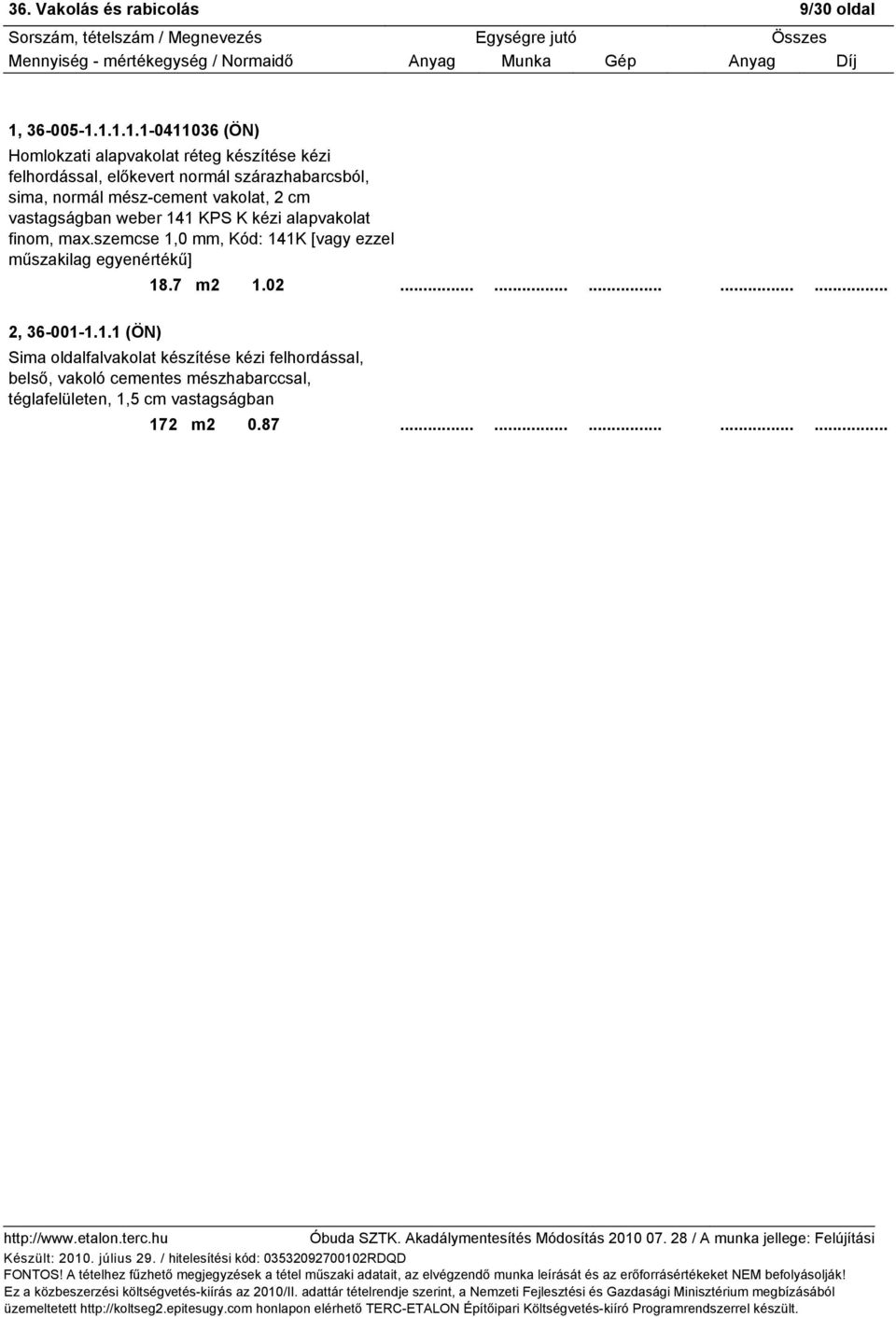 1.1.1.1-0411036 (ÖN) Homlokzati alapvakolat réteg készítése kézi felhordással, előkevert normál szárazhabarcsból, sima, normál