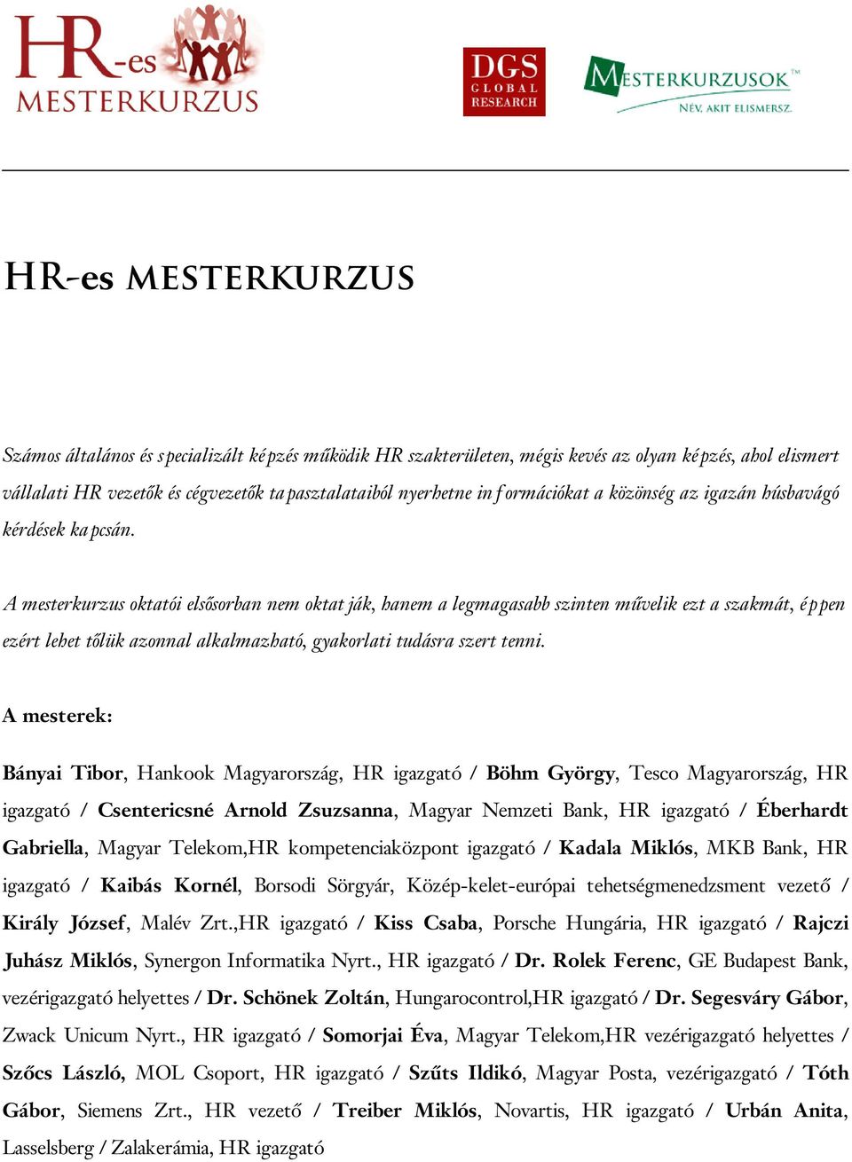 A mesterkurzus oktatói elsősorban nem oktatják, hanem a legmagasabb szinten művelik ezt a szakmát, éppen ezért lehet tőlük azonnal alkalmazható, gyakorlati tudásra szert tenni.