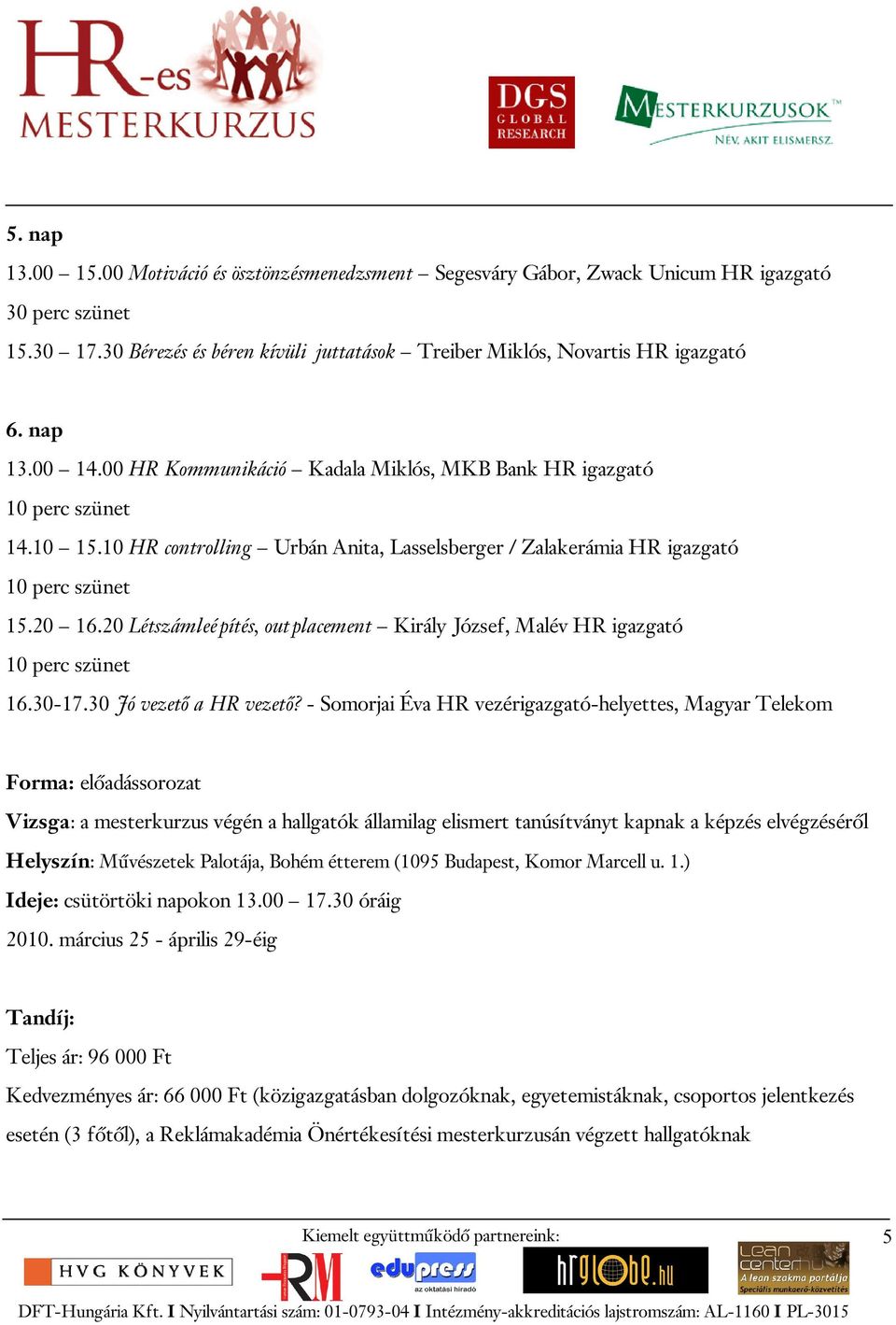 20 Létszámleépítés, outplacement Király József, Malév HR igazgató 10 perc szünet 16.30-17.30 Jó vezető a HR vezető?