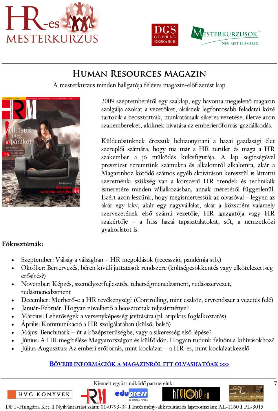 Küldetésünknek érezzük bebizonyítani a hazai gazdasági élet szereplői számára, hogy ma már a HR terület és maga a HR szakember a jó működés kulcsfigurája.