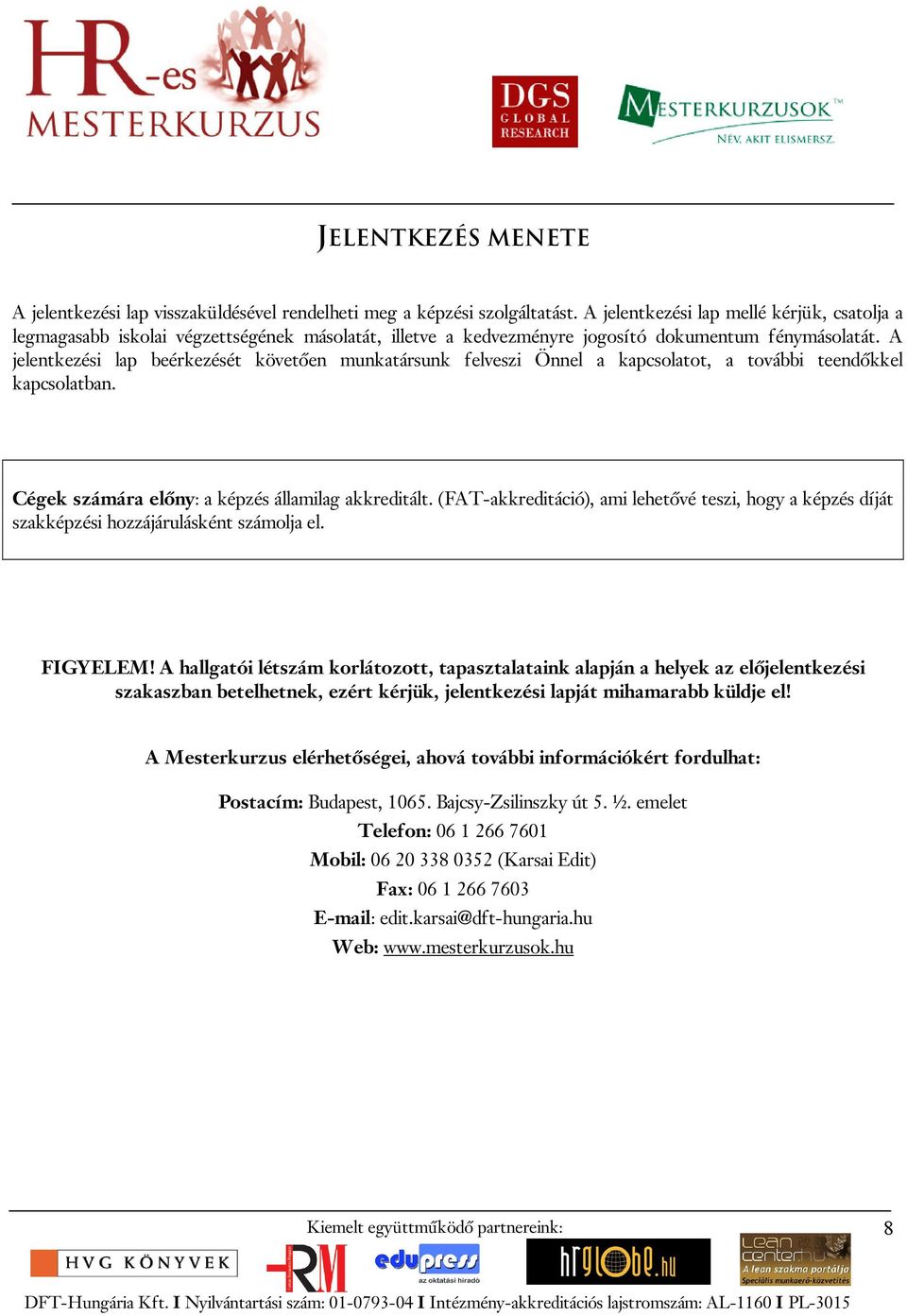 A jelentkezési lap beérkezését követően munkatársunk felveszi Önnel a kapcsolatot, a további teendőkkel kapcsolatban. Cégek számára előny: a képzés államilag akkreditált.