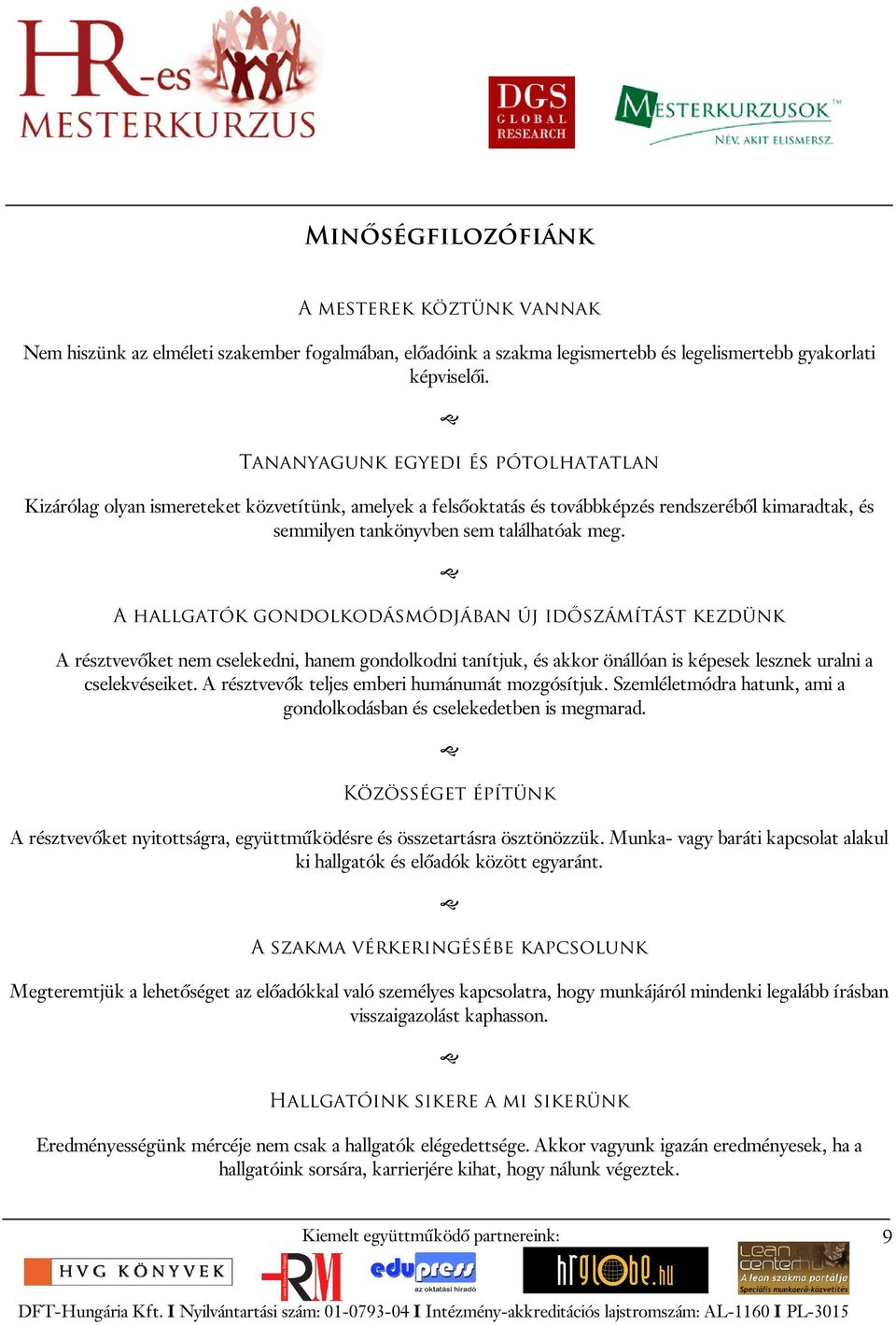 A hallgatók gondolkodásmódjában új időszámítást kezdünk A résztvevőket nem cselekedni, hanem gondolkodni tanítjuk, és akkor önállóan is képesek lesznek uralni a cselekvéseiket.