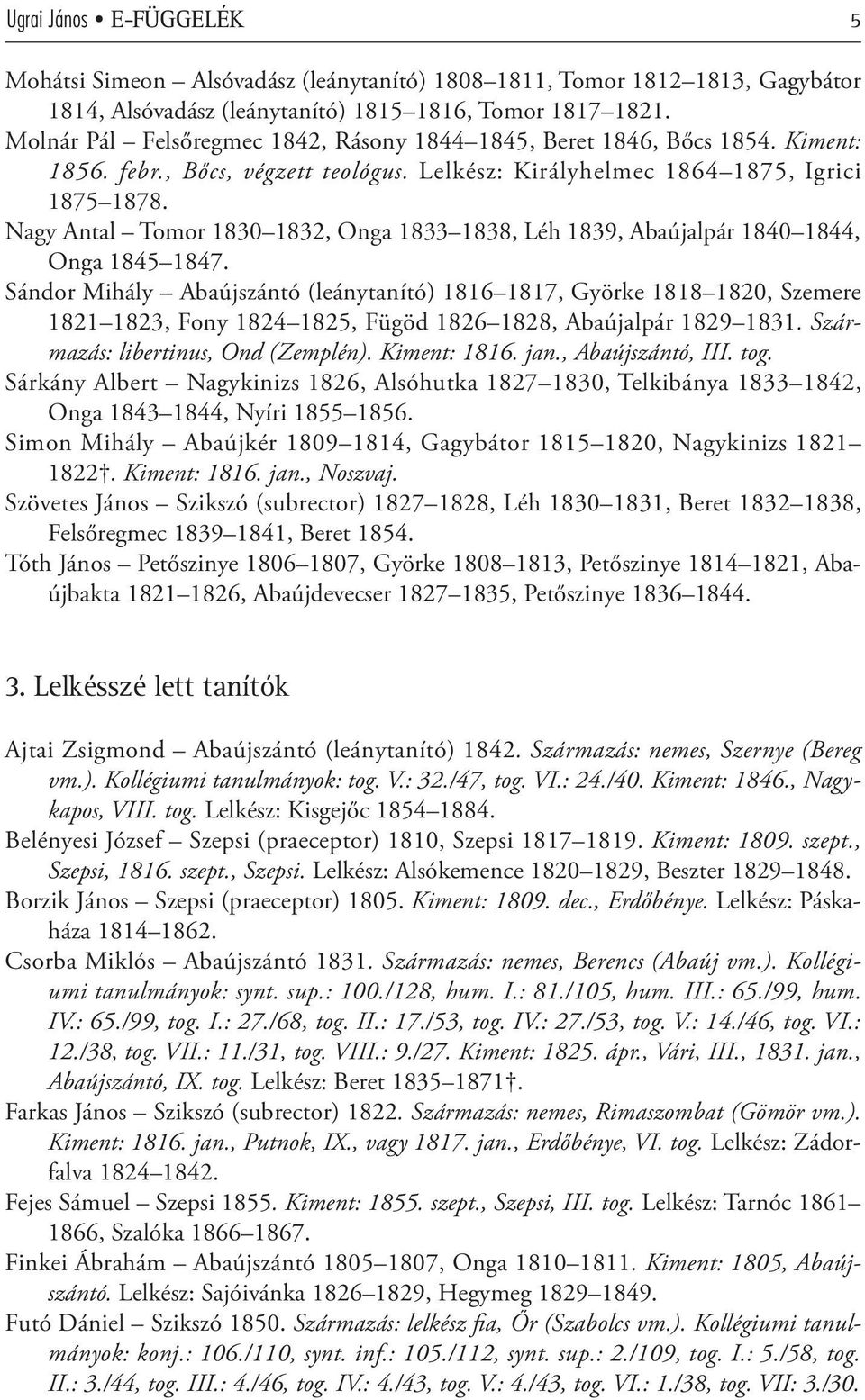 Nagy Antal Tomor 1830 1832, Onga 1833 1838, Léh 1839, Abaújalpár 1840 1844, Onga 1845 1847.