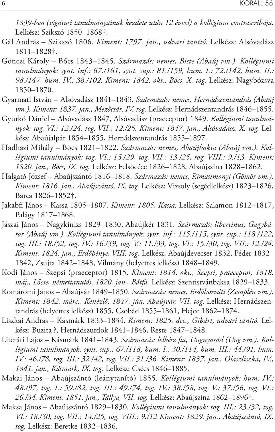 /147, hum. IV.: 38./102. Kiment: 1842. okt., Bőcs, X. tog. Lelkész: Nagybózsva 1850 1870. Gyarmati István Alsóvadász 1841 1843. Származás: nemes, Hernádszentandrás (Abaúj vm.). Kiment: 1837. jan.