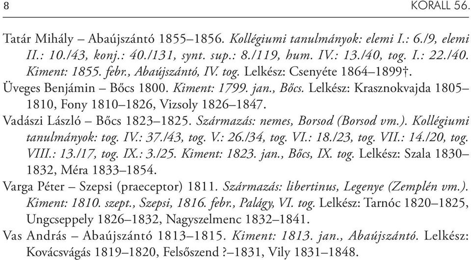 Vadászi László Bőcs 1823 1825. Származás: nemes, Borsod (Borsod vm.). Kollégiumi tanulmányok: tog. IV.: 37./43, tog. V.: 26./34, tog. VI.: 18./23, tog. VII.: 14./20, tog. VIII.: 13./17, tog. IX.: 3./25.