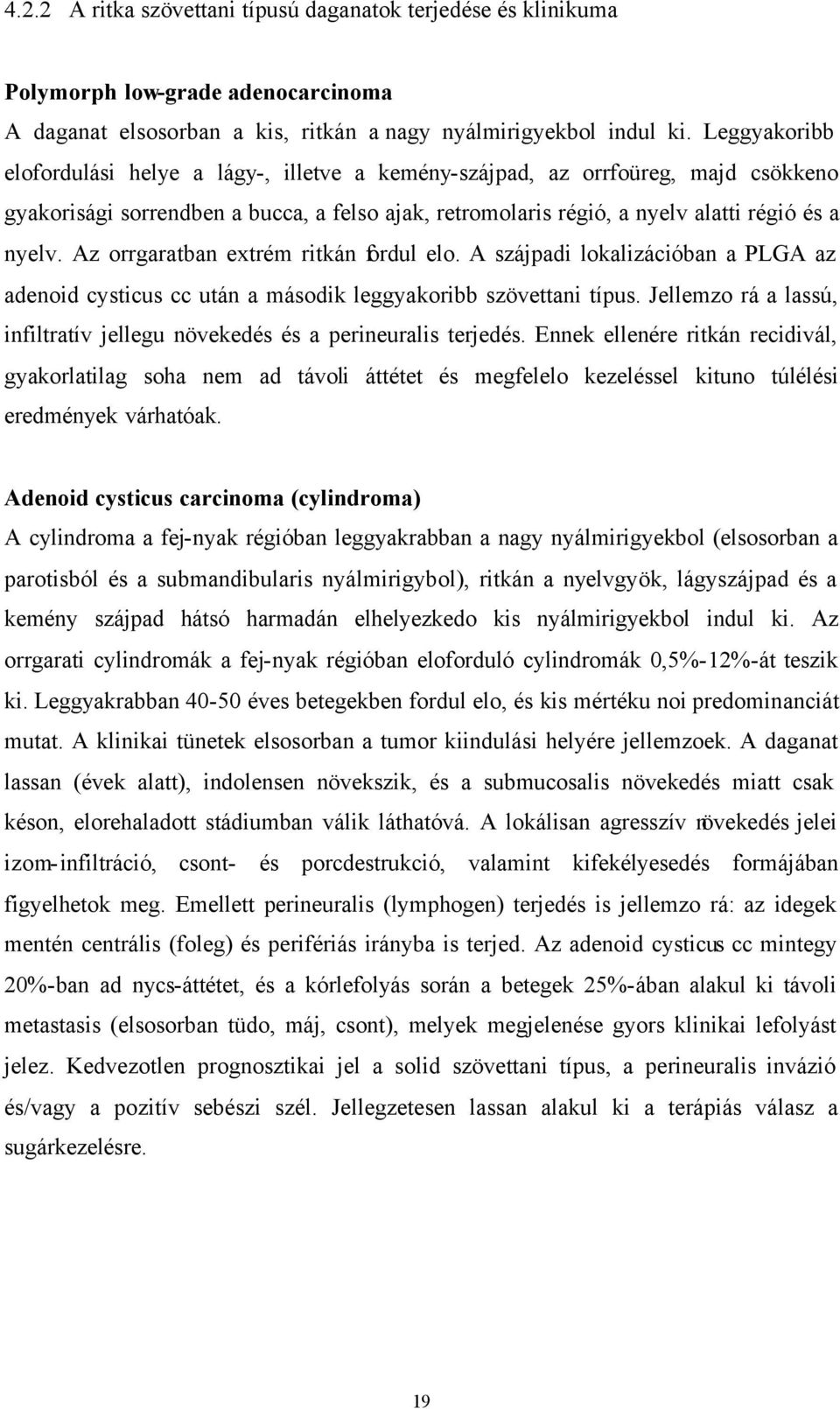 Az orrgaratban extrém ritkán fordul elo. A szájpadi lokalizációban a PLGA az adenoid cysticus cc után a második leggyakoribb szövettani típus.