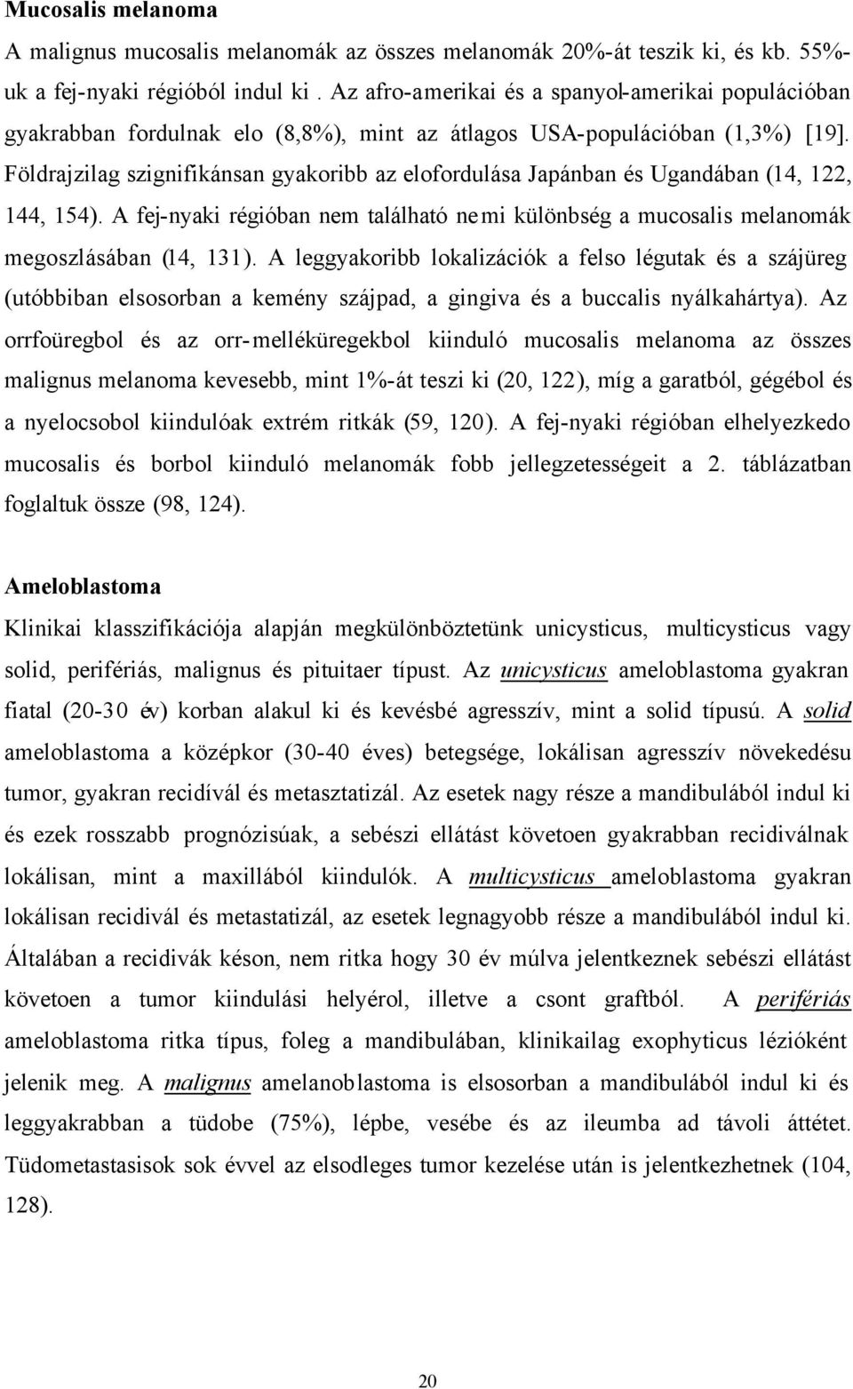 Földrajzilag szignifikánsan gyakoribb az elofordulása Japánban és Ugandában (14, 122, 144, 154). A fej-nyaki régióban nem található nemi különbség a mucosalis melanomák megoszlásában (14, 131).