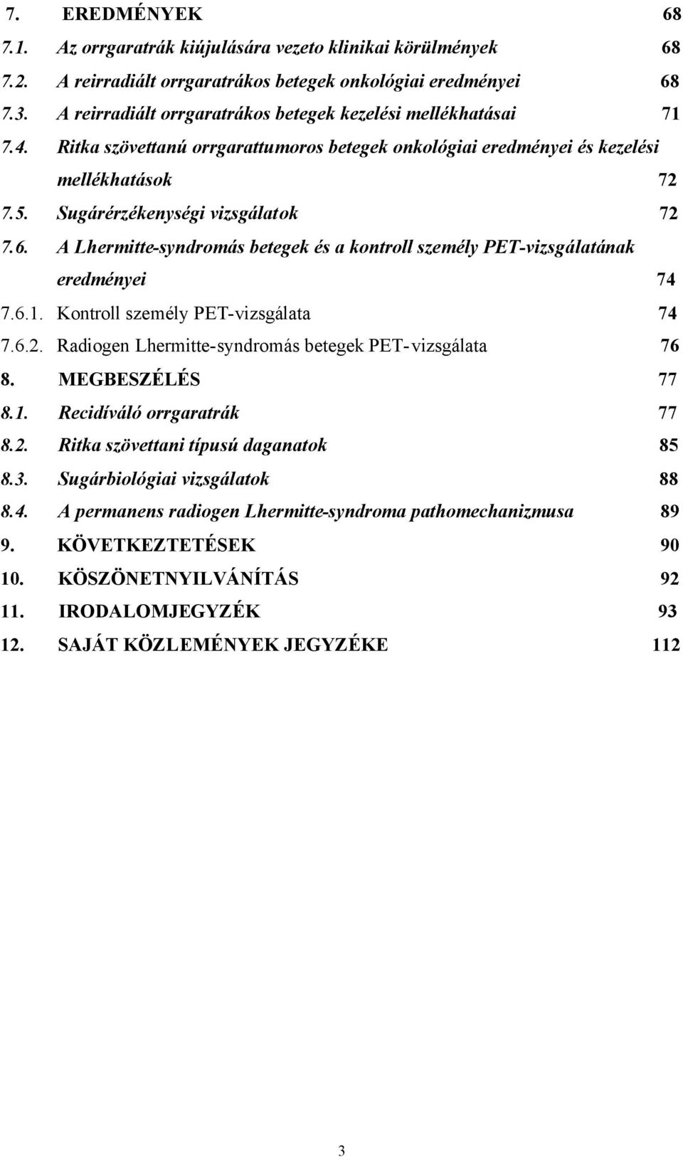 6. A Lhermitte-syndromás betegek és a kontroll személy PET-vizsgálatának eredményei 74 7.6.1. Kontroll személy PET-vizsgálata 74 7.6.2. Radiogen Lhermitte-syndromás betegek PET-vizsgálata 76 8.