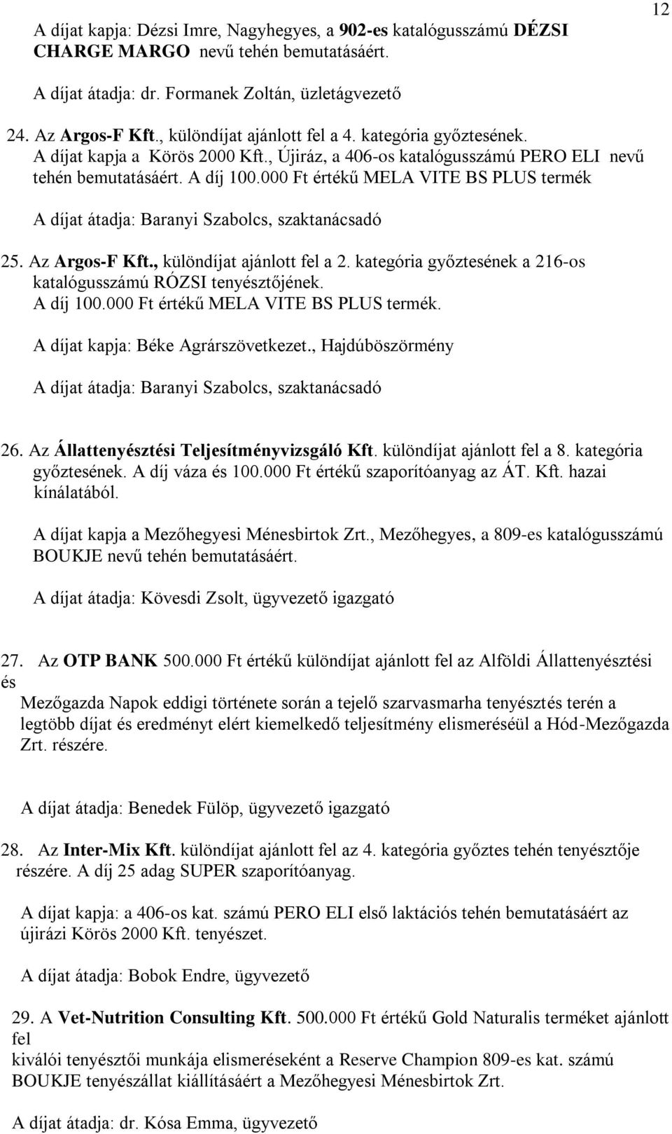 000 Ft értékű MELA VITE BS PLUS termék A díjat átadja: Baranyi Szabolcs, szaktanácsadó 25. Az Argos-F Kft., különdíjat ajánlott fel a 2.