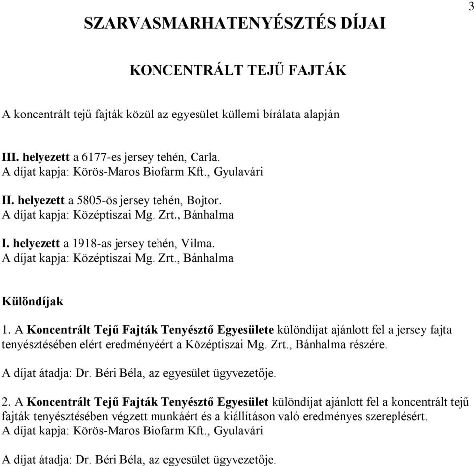 A díjat kapja: Középtiszai Mg. Zrt., Bánhalma Különdíjak 1. A Koncentrált Tejű Fajták Tenyésztő Egyesülete különdíjat ajánlott fel a jersey fajta tenyésztésében elért eredményéért a Középtiszai Mg.