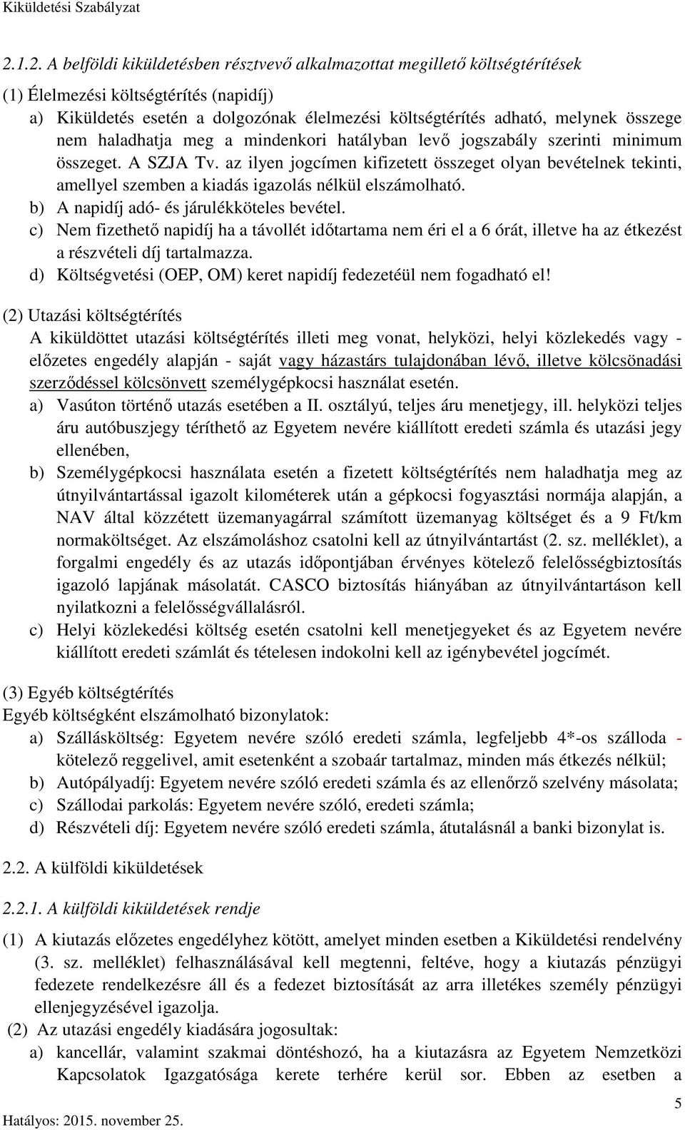 összege nem haladhatja meg a mindenkori hatályban levő jogszabály szerinti minimum összeget. A SZJA Tv.