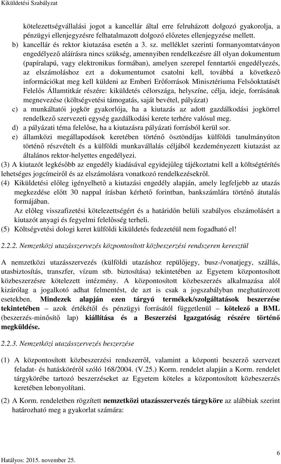 melléklet szerinti formanyomtatványon engedélyező aláírásra nincs szükség, amennyiben rendelkezésre áll olyan dokumentum (papíralapú, vagy elektronikus formában), amelyen szerepel fenntartói