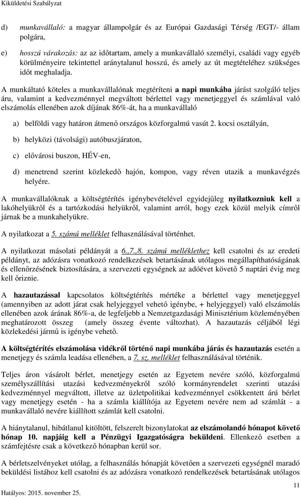 A munkáltató köteles a munkavállalónak megtéríteni a napi munkába járást szolgáló teljes áru, valamint a kedvezménnyel megváltott bérlettel vagy menetjeggyel és számlával való elszámolás ellenében