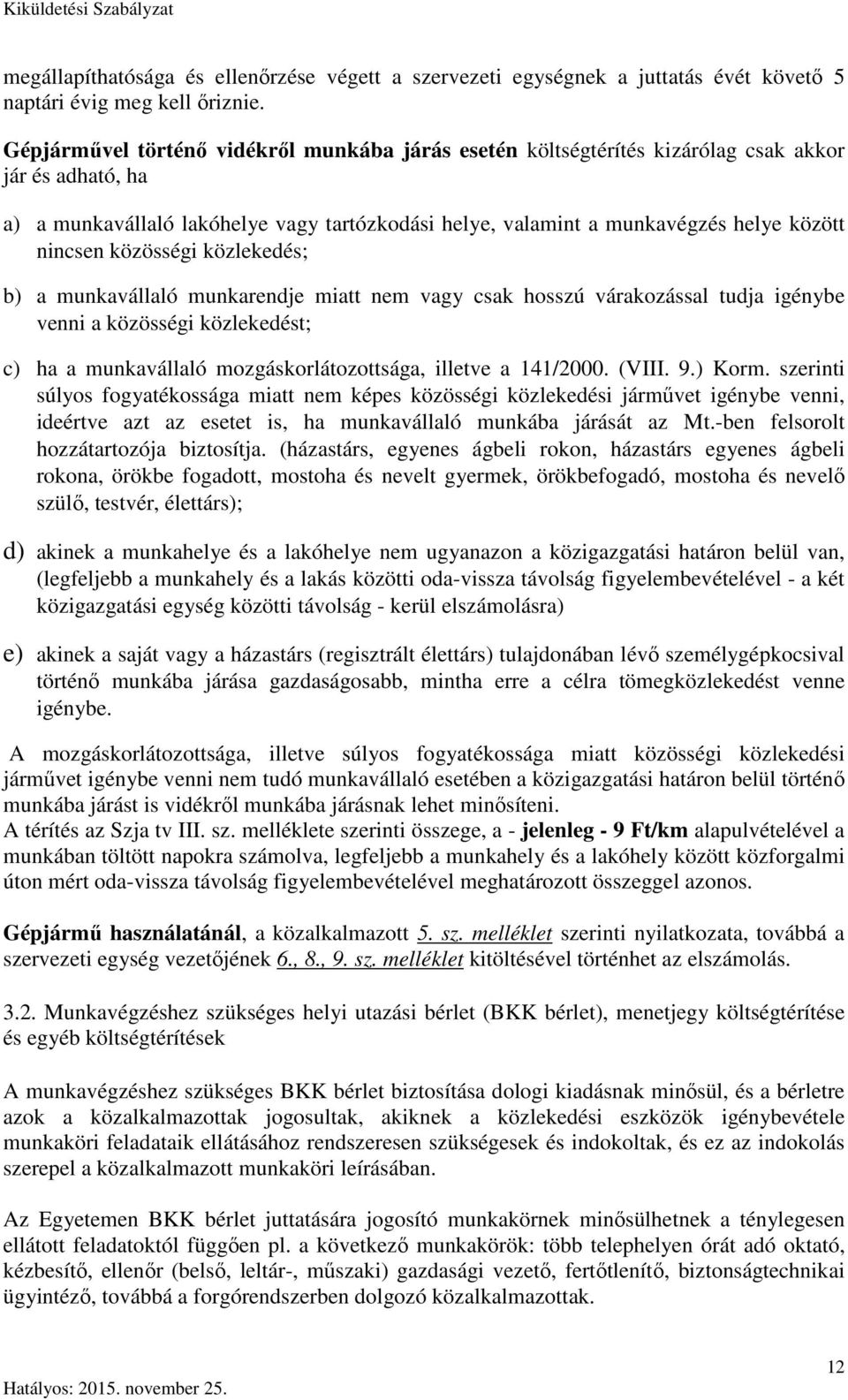 nincsen közösségi közlekedés; b) a munkavállaló munkarendje miatt nem vagy csak hosszú várakozással tudja igénybe venni a közösségi közlekedést; c) ha a munkavállaló mozgáskorlátozottsága, illetve a