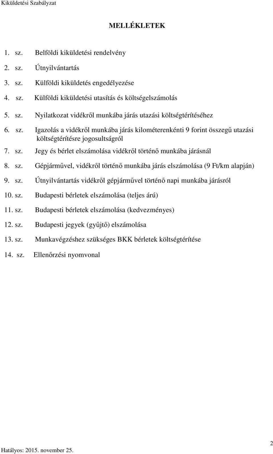 sz. Gépjárművel, vidékről történő munkába járás elszámolása (9 Ft/km alapján) 9. sz. Útnyilvántartás vidékről gépjárművel történő napi munkába járásról 10. sz. Budapesti bérletek elszámolása (teljes árú) 11.