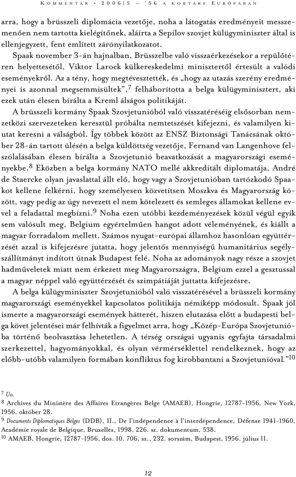 Spaak november 3-án hajnalban, Brüsszelbe való visszaérkezésekor a repülõtéren helyettesétõl, Viktor Larock külkereskedelmi minisztertõl értesült a valódi eseményekrõl.
