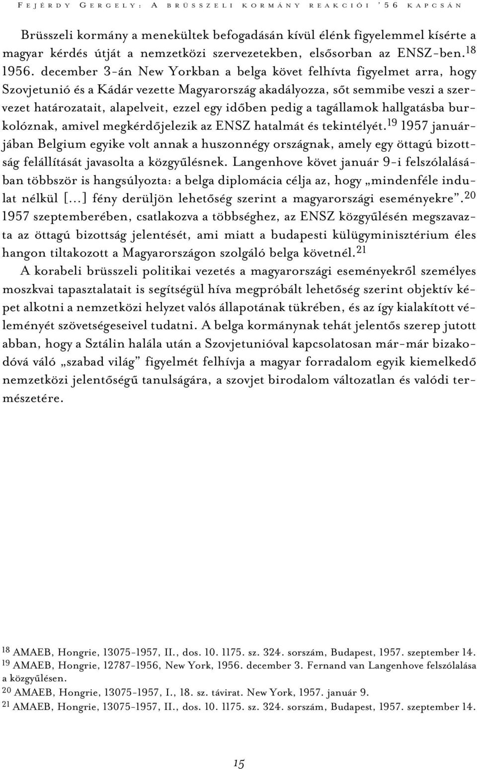 december 3-án New Yorkban a belga követ felhívta figyelmet arra, hogy Szovjetunió és a Kádár vezette Magyarország akadályozza, sõt semmibe veszi a szervezet határozatait, alapelveit, ezzel egy idõben
