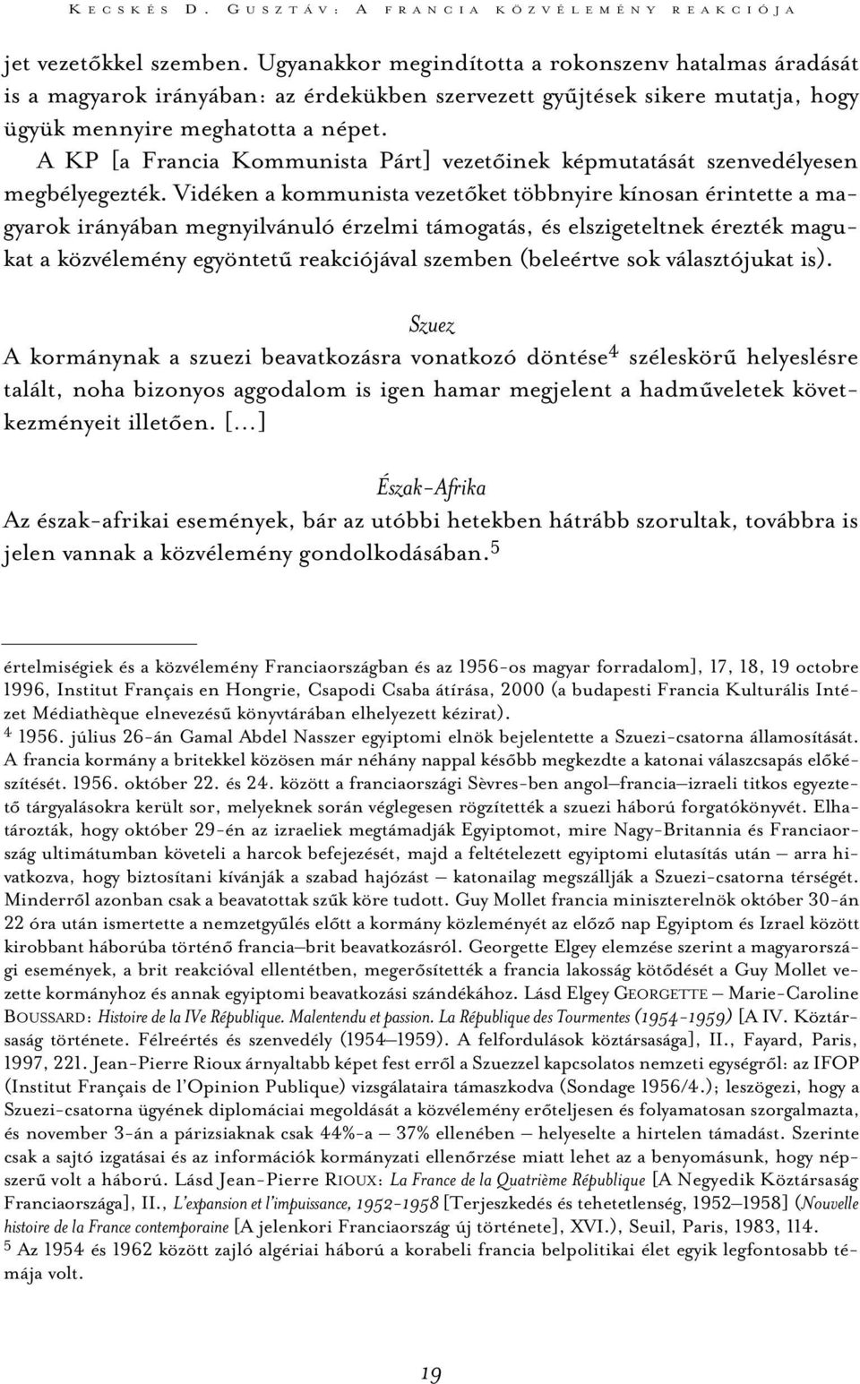 A KP [a Francia Kommunista Párt] vezetõinek képmutatását szenvedélyesen megbélyegezték.