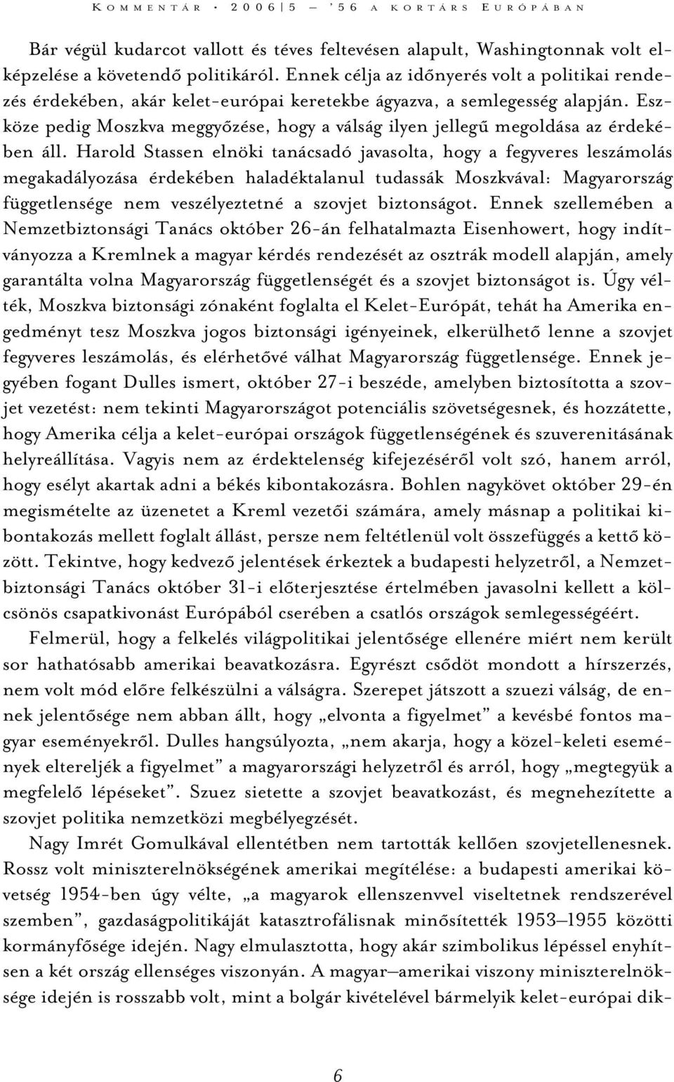 Eszköze pedig Moszkva meggyõzése, hogy a válság ilyen jellegû megoldása az érdekében áll.