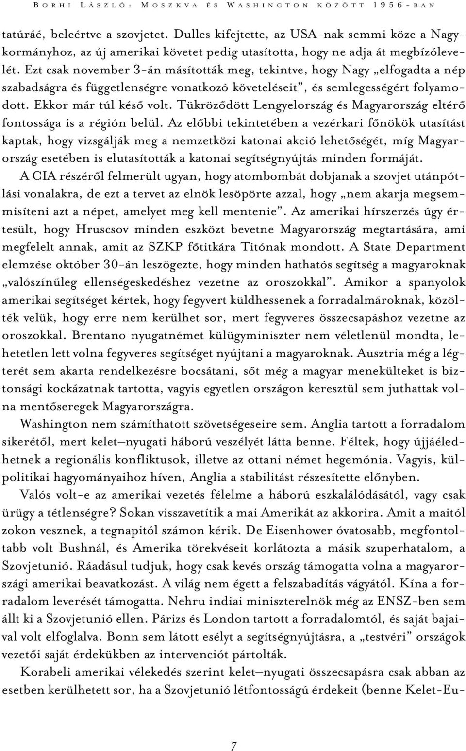 Ezt csak november 3-án másították meg, tekintve, hogy Nagy elfogadta a nép szabadságra és függetlenségre vonatkozó követeléseit, és semlegességért folyamodott. Ekkor már túl késõ volt.