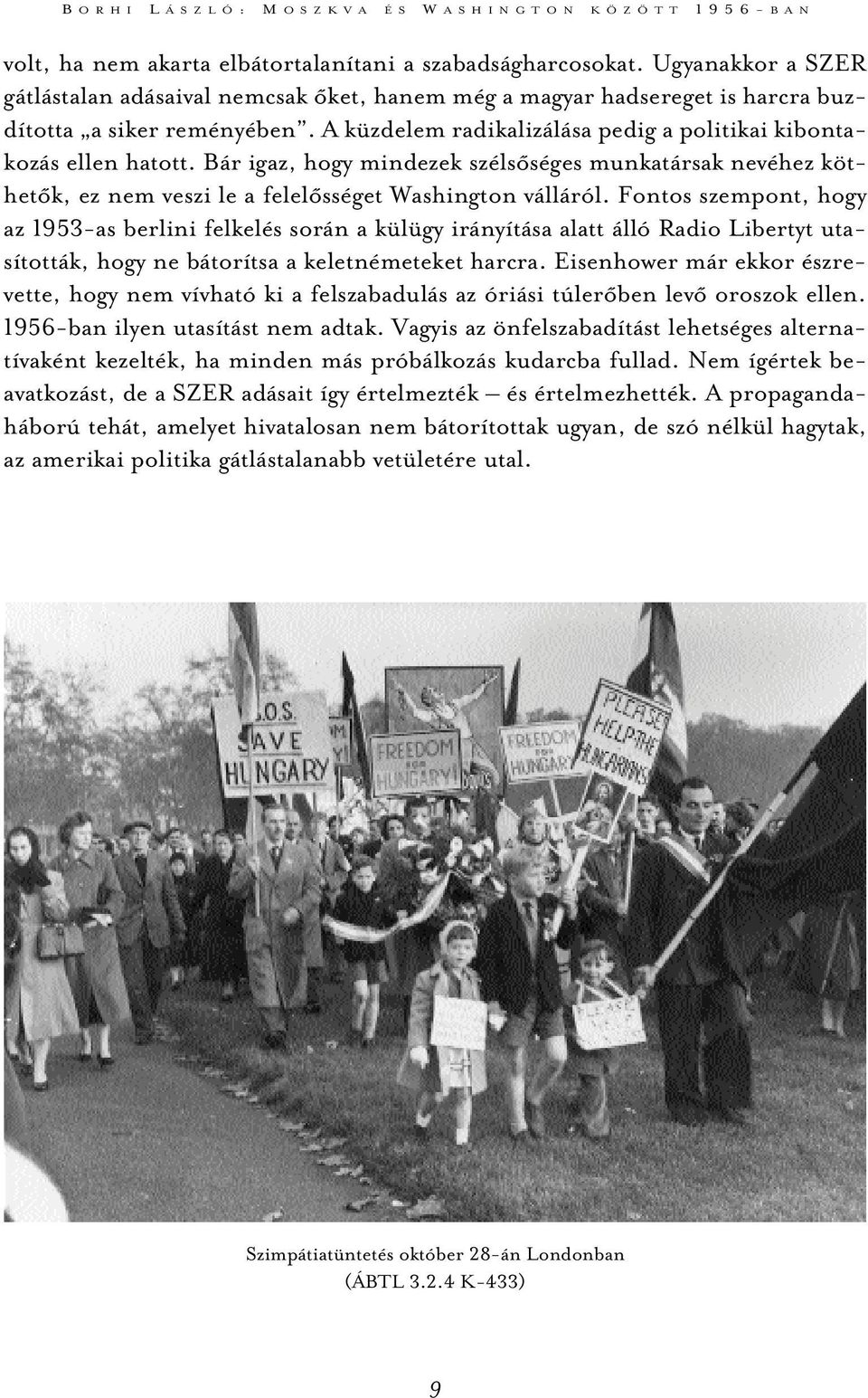 Bár igaz, hogy mindezek szélsõséges munkatársak nevéhez köthetõk, ez nem veszi le a felelõsséget Washington válláról.