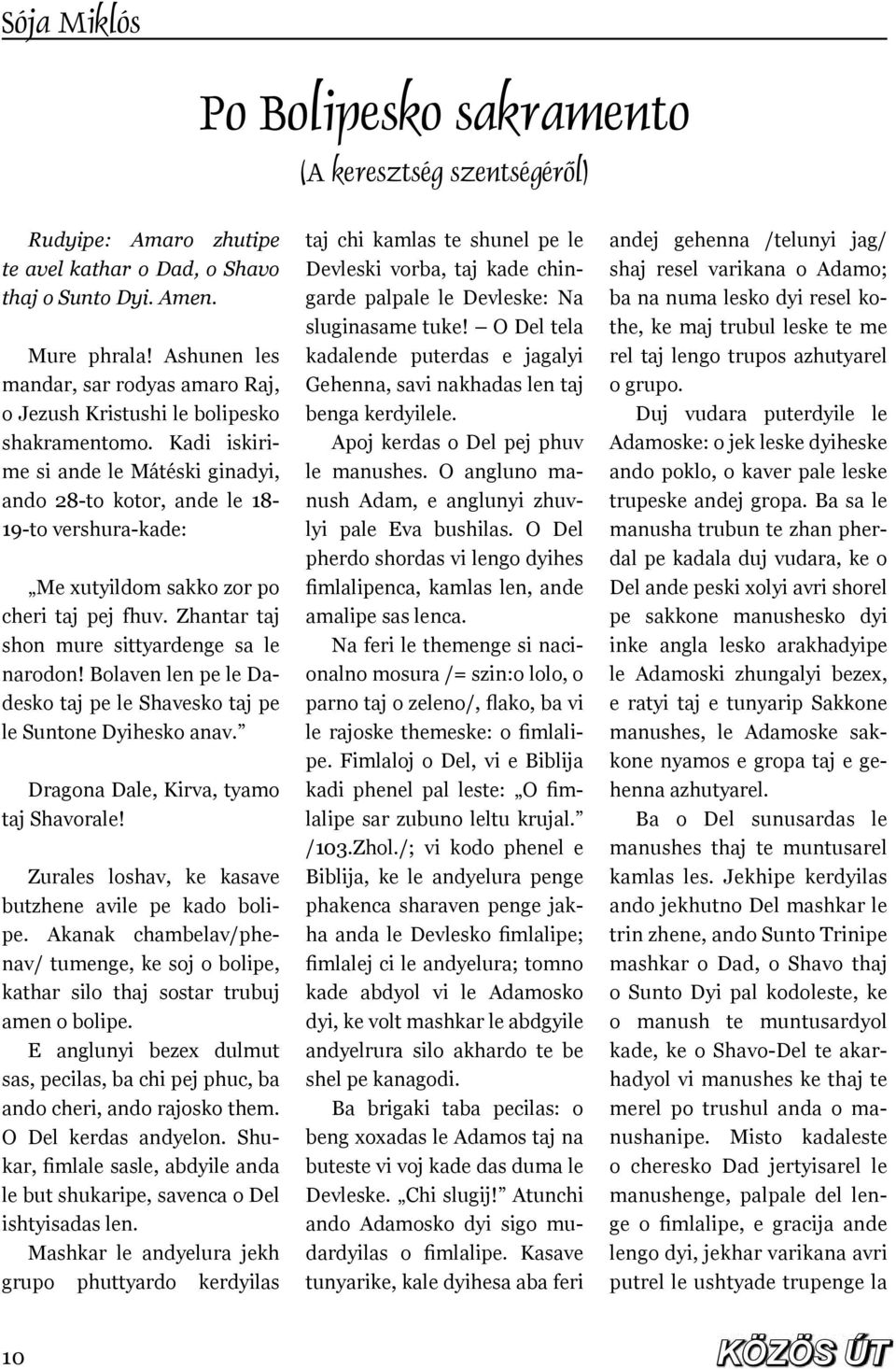 Kadi iskirime si ande le Mátéski ginadyi, ando 28-to kotor, ande le 18-19-to vershura-kade: Me xutyildom sakko zor po cheri taj pej fhuv. Zhantar taj shon mure sittyardenge sa le narodon!