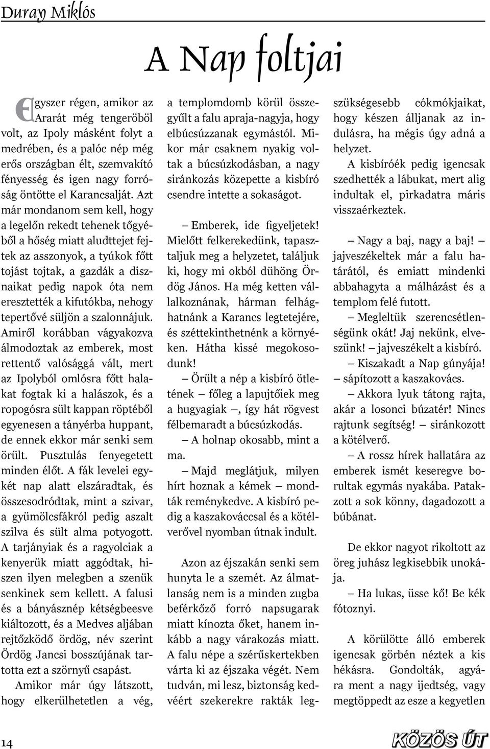 Azt már mondanom sem kell, hogy a legelőn rekedt tehenek tőgyéből a hőség miatt aludttejet fejtek az asszonyok, a tyúkok főtt tojást tojtak, a gazdák a disznaikat pedig napok óta nem eresztették a
