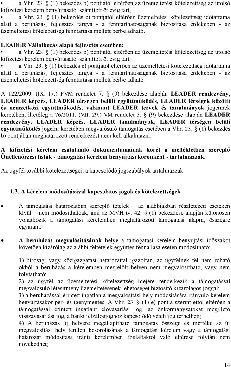 időtartama alatt a beruházás, fejlesztés tárgya - a fenntarthatóságának biztosítása érdekében - az üzemeltetési kötelezettség fenntartása mellett bérbe adható.