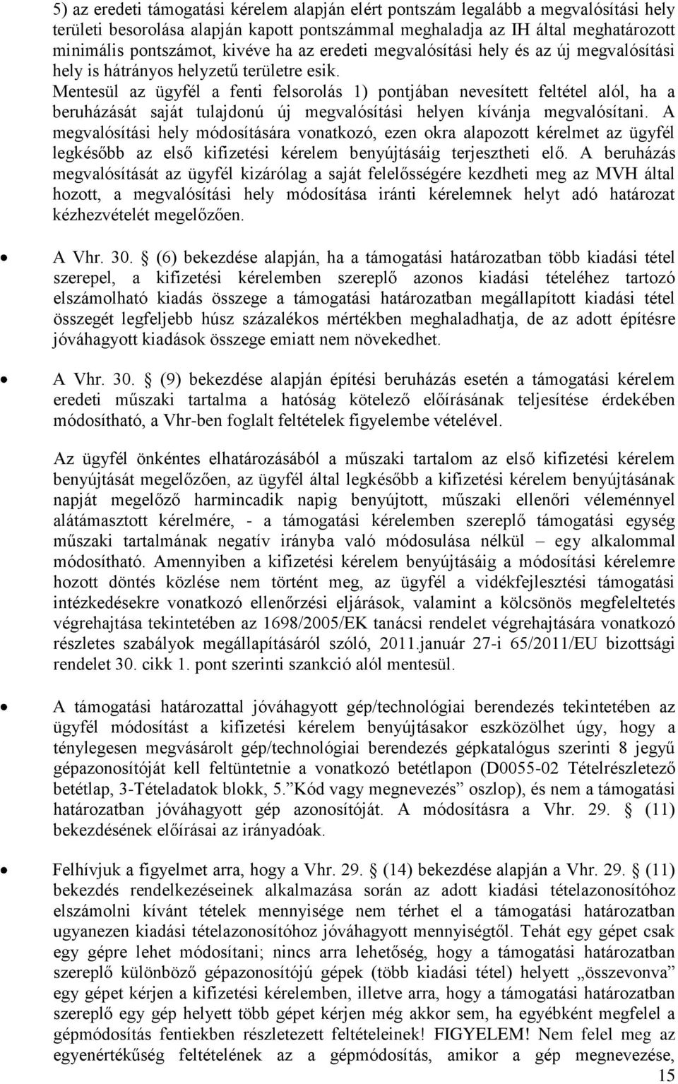 Mentesül az ügyfél a fenti felsorolás 1) pontjában nevesített feltétel alól, ha a beruházását saját tulajdonú új megvalósítási helyen kívánja megvalósítani.