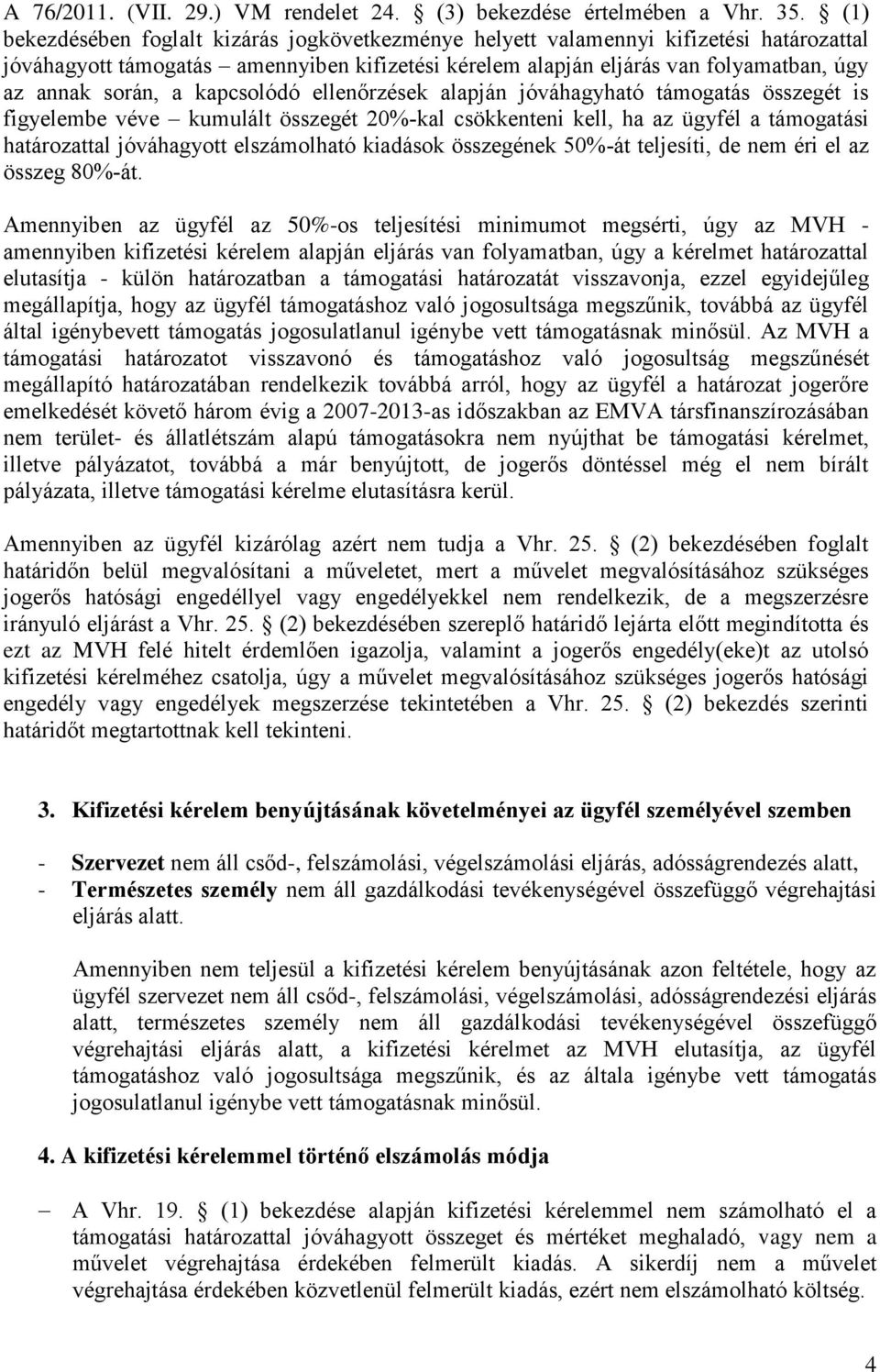 kapcsolódó ellenőrzések alapján jóváhagyható támogatás összegét is figyelembe véve kumulált összegét 20%-kal csökkenteni kell, ha az ügyfél a támogatási határozattal jóváhagyott elszámolható kiadások