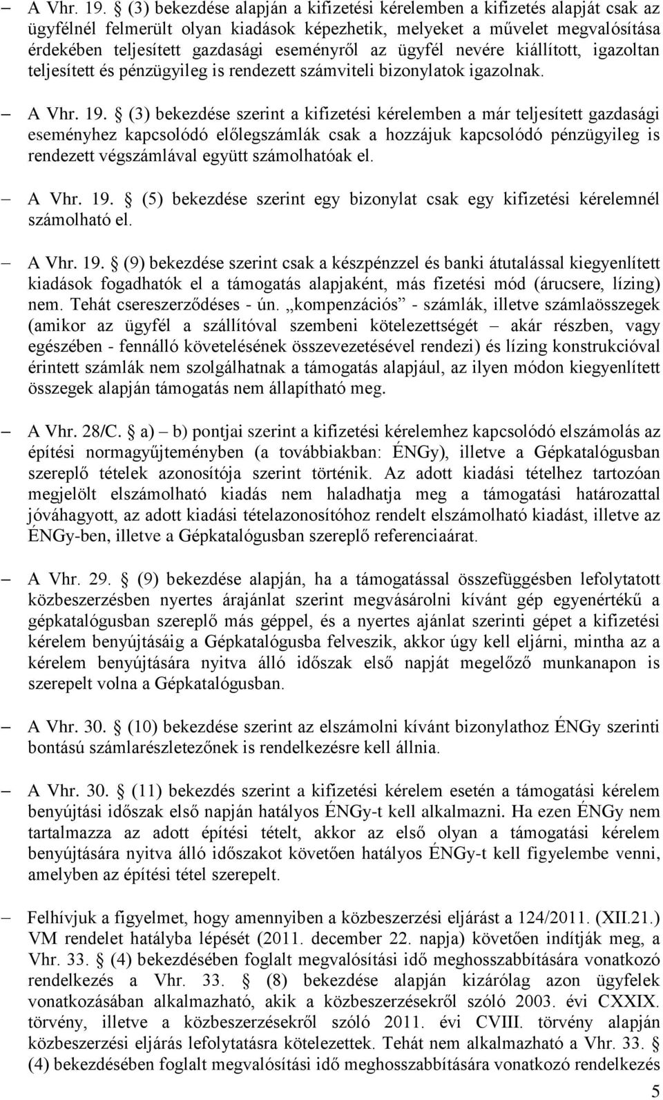 ügyfél nevére kiállított, igazoltan teljesített és pénzügyileg is rendezett számviteli bizonylatok igazolnak.