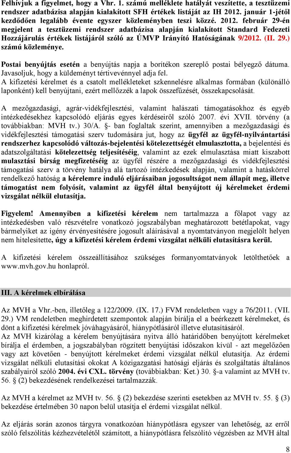 február 29-én megjelent a tesztüzemi rendszer adatbázisa alapján kialakított Standard Fedezeti Hozzájárulás értékek listájáról szóló az ÚMVP Irányító Hatóságának 9/2012. (II. 29.) számú közleménye.