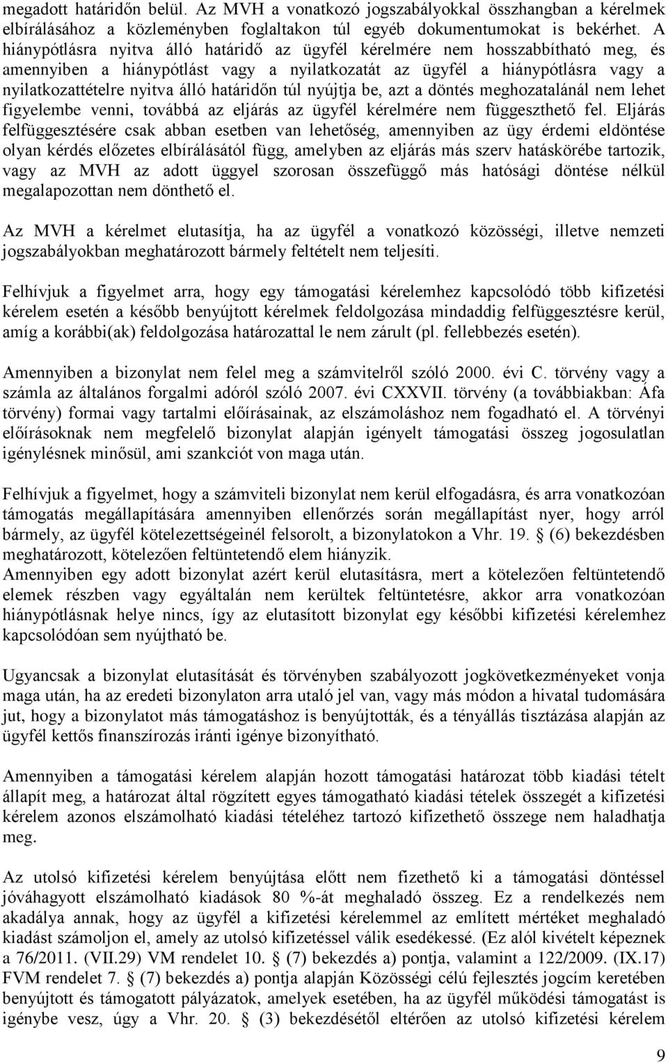 határidőn túl nyújtja be, azt a döntés meghozatalánál nem lehet figyelembe venni, továbbá az eljárás az ügyfél kérelmére nem függeszthető fel.