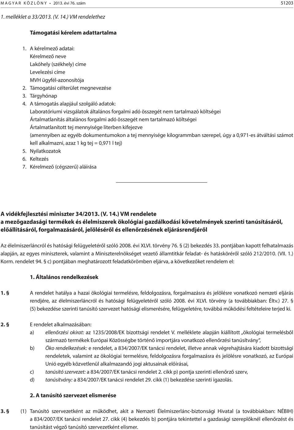 A támogatás alapjául szolgáló adatok: Laboratóriumi vizsgálatok általános forgalmi adó összegét nem tartalmazó költségei Ártalmatlanítás általános forgalmi adó összegét nem tartalmazó költségei