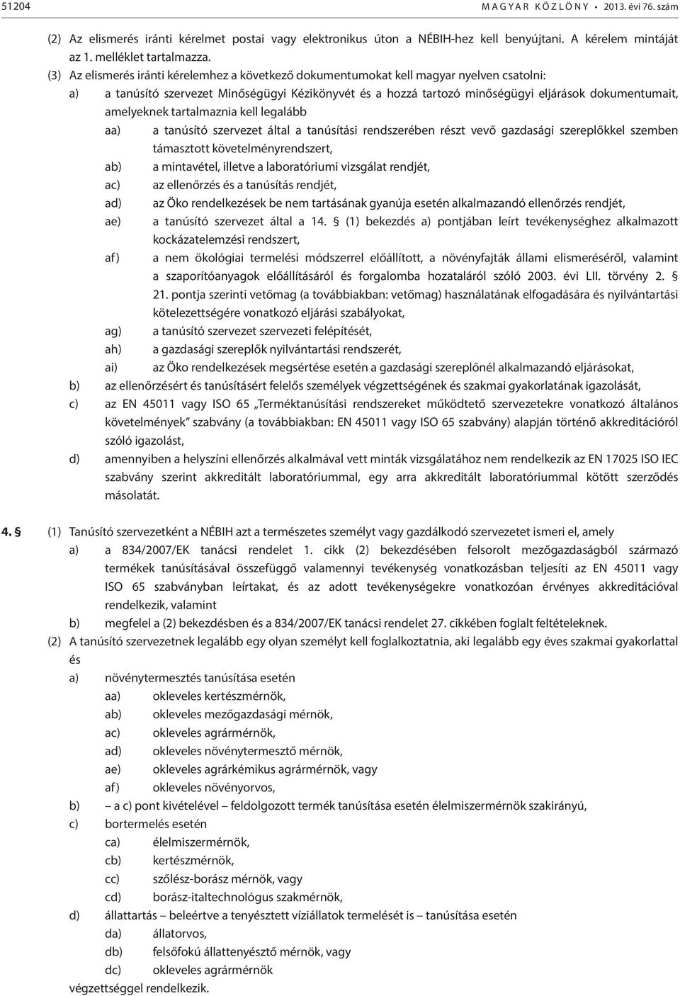 amelyeknek tartalmaznia kell legalább aa) a tanúsító szervezet által a tanúsítási rendszerében részt vevő gazdasági szereplőkkel szemben támasztott követelményrendszert, ab) a mintavétel, illetve a